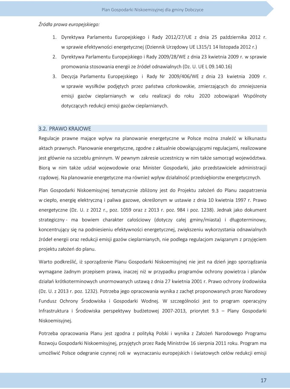 w sprawie promowania stosowania energii ze źródeł odnawialnych (Dz. U. UE L 09.140.16) 3. Decyzja Parlamentu Europejskiego i Rady Nr 2009/406/WE z dnia 23 kwietnia 2009 r.