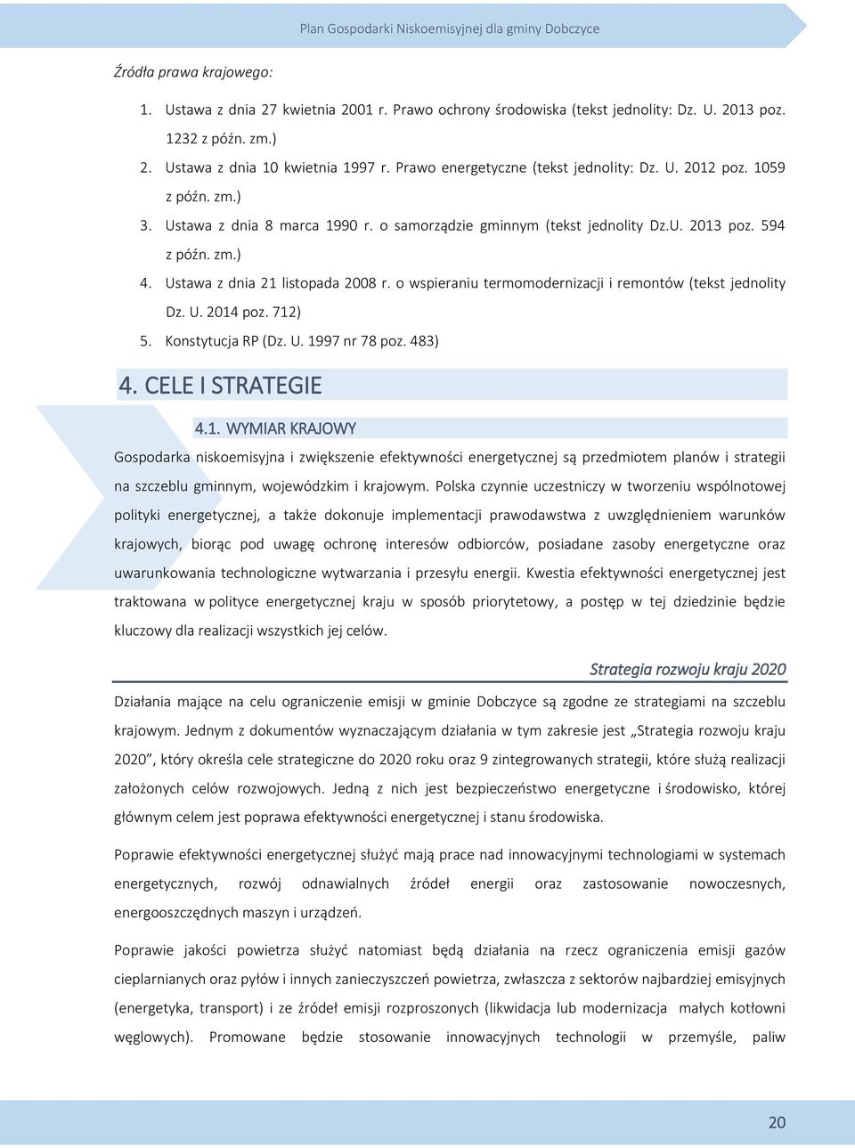 Ustawa z dnia 21 listopada 2008 r. o wspieraniu termomodernizacji i remontów (tekst jednolity Dz. U. 2014 poz. 712) 5. Konstytucja RP (Dz. U. 1997 nr 78 poz. 483) 4. CELE I STRATEGIE 4.1. WYMIAR KRAJOWY Gospodarka niskoemisyjna i zwiększenie efektywności energetycznej są przedmiotem planów i strategii na szczeblu gminnym, wojewódzkim i krajowym.