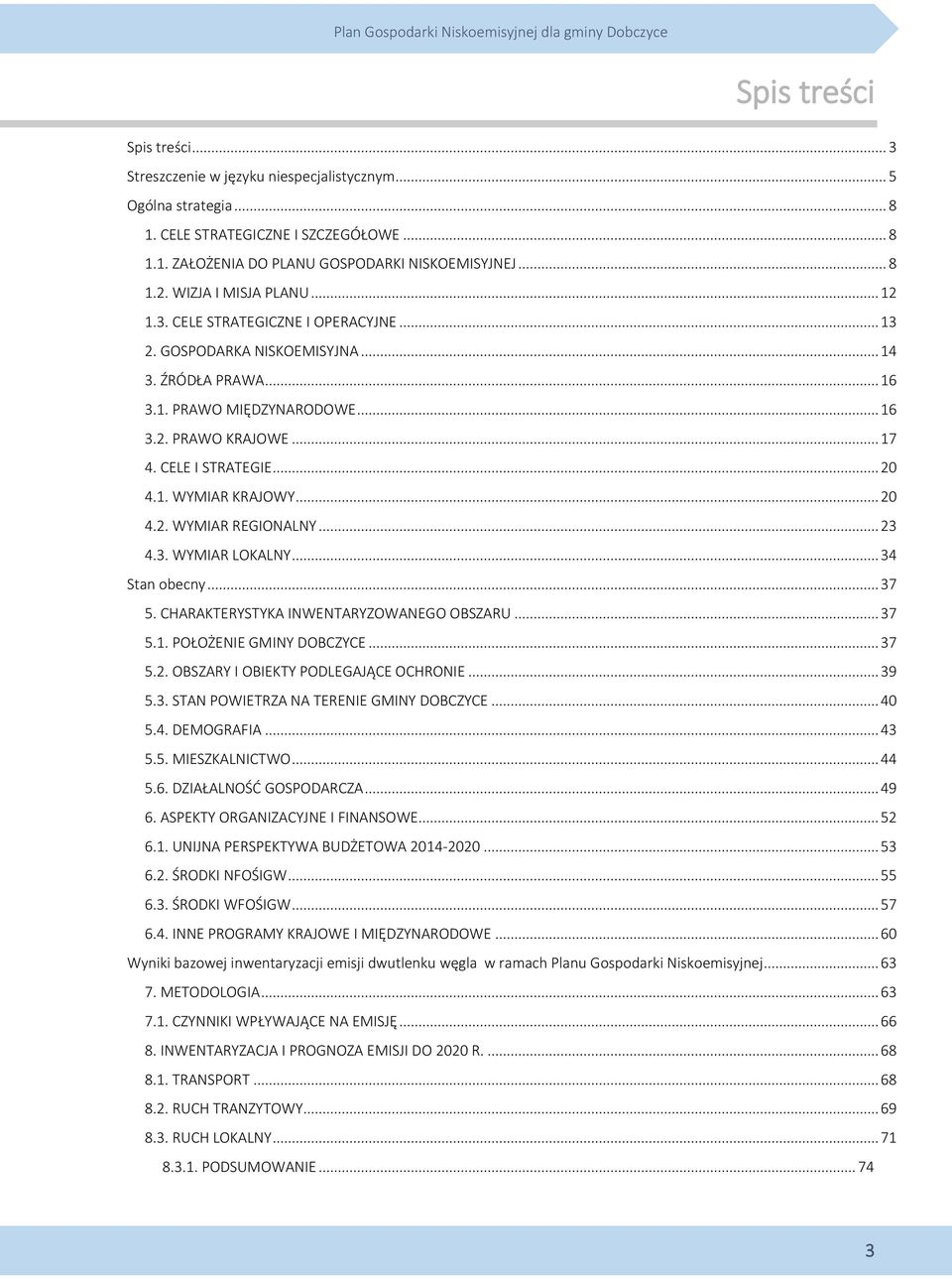 CELE I STRATEGIE... 20 4.1. WYMIAR KRAJOWY... 20 4.2. WYMIAR REGIONALNY... 23 4.3. WYMIAR LOKALNY... 34 Stan obecny... 37 5. CHARAKTERYSTYKA INWENTARYZOWANEGO OBSZARU... 37 5.1. POŁOŻENIE GMINY DOBCZYCE.