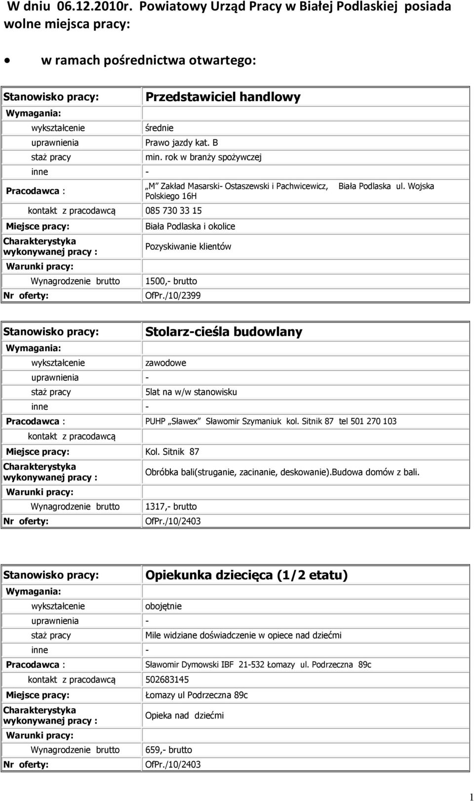 /10/2399 Biała Podlaska ul. Wojska Stolarz-cieśla budowlany zawodowe 5lat na w/w stanowisku PUHP Sławex Sławomir Szymaniuk kol. Sitnik 87 tel 501 270 103 kontakt z pracodawcą Kol.