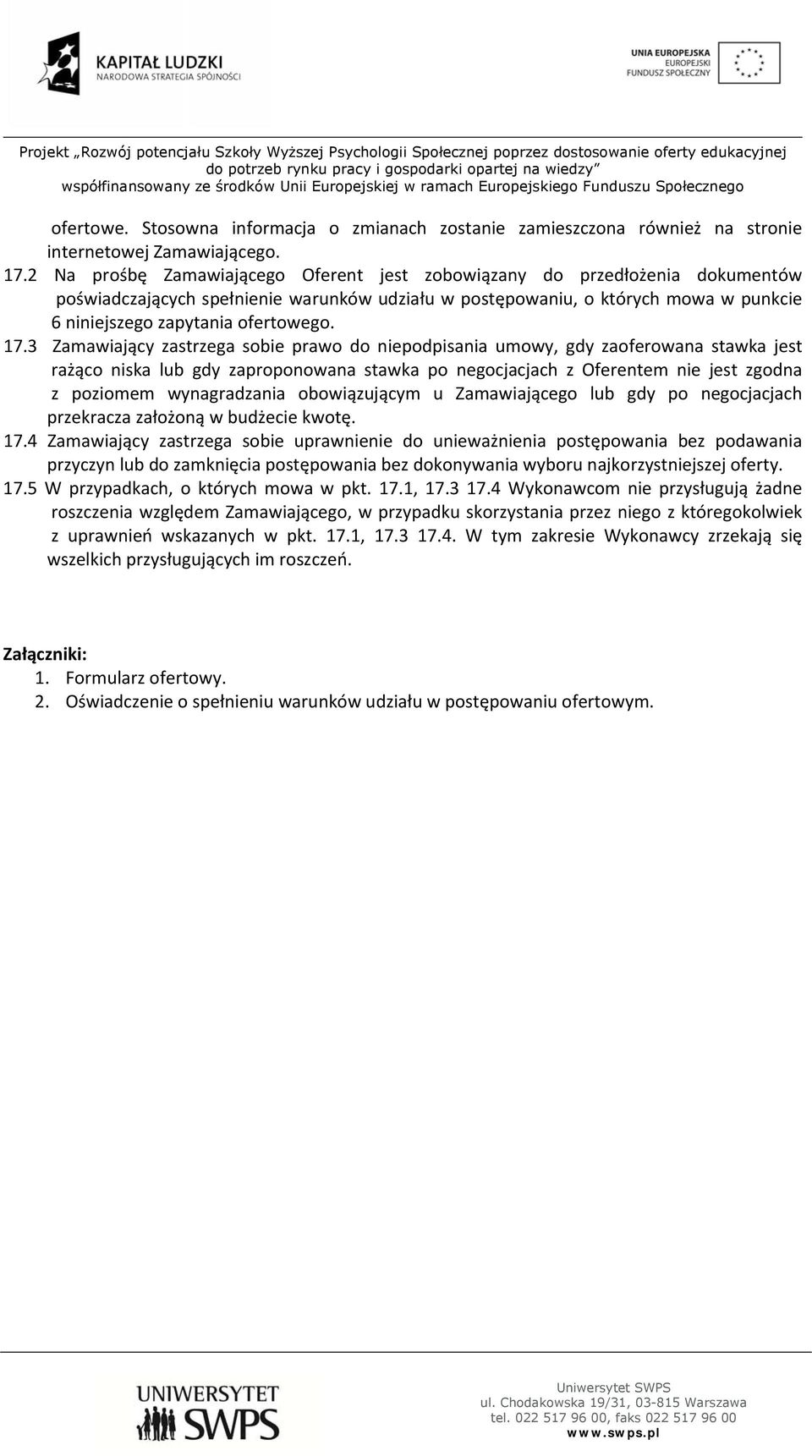 17.3 Zamawiający zastrzega sobie prawo do niepodpisania umowy, gdy zaoferowana stawka jest rażąco niska lub gdy zaproponowana stawka po negocjacjach z Oferentem nie jest zgodna z poziomem