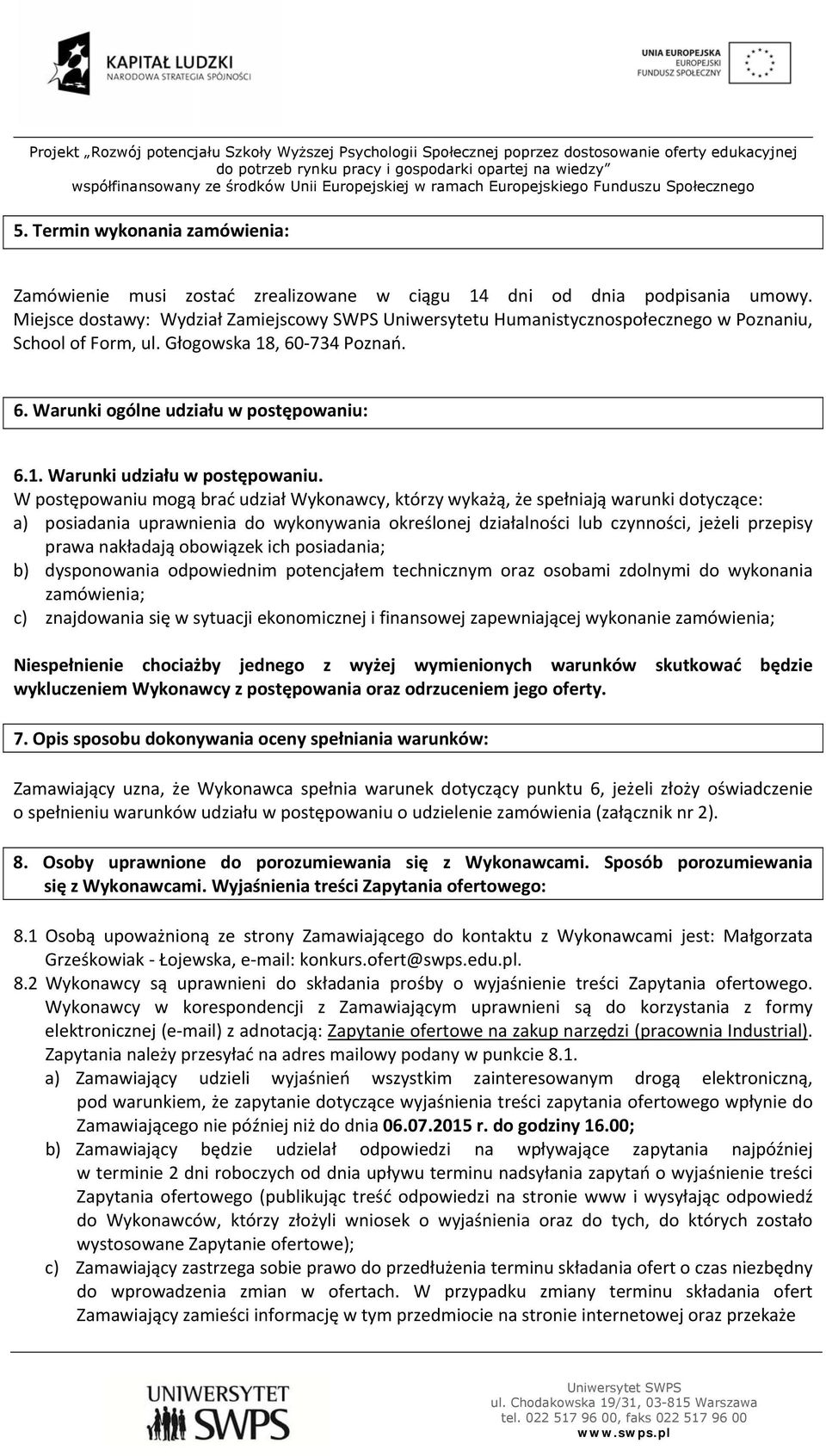W postępowaniu mogą brać udział Wykonawcy, którzy wykażą, że spełniają warunki dotyczące: a) posiadania uprawnienia do wykonywania określonej działalności lub czynności, jeżeli przepisy prawa