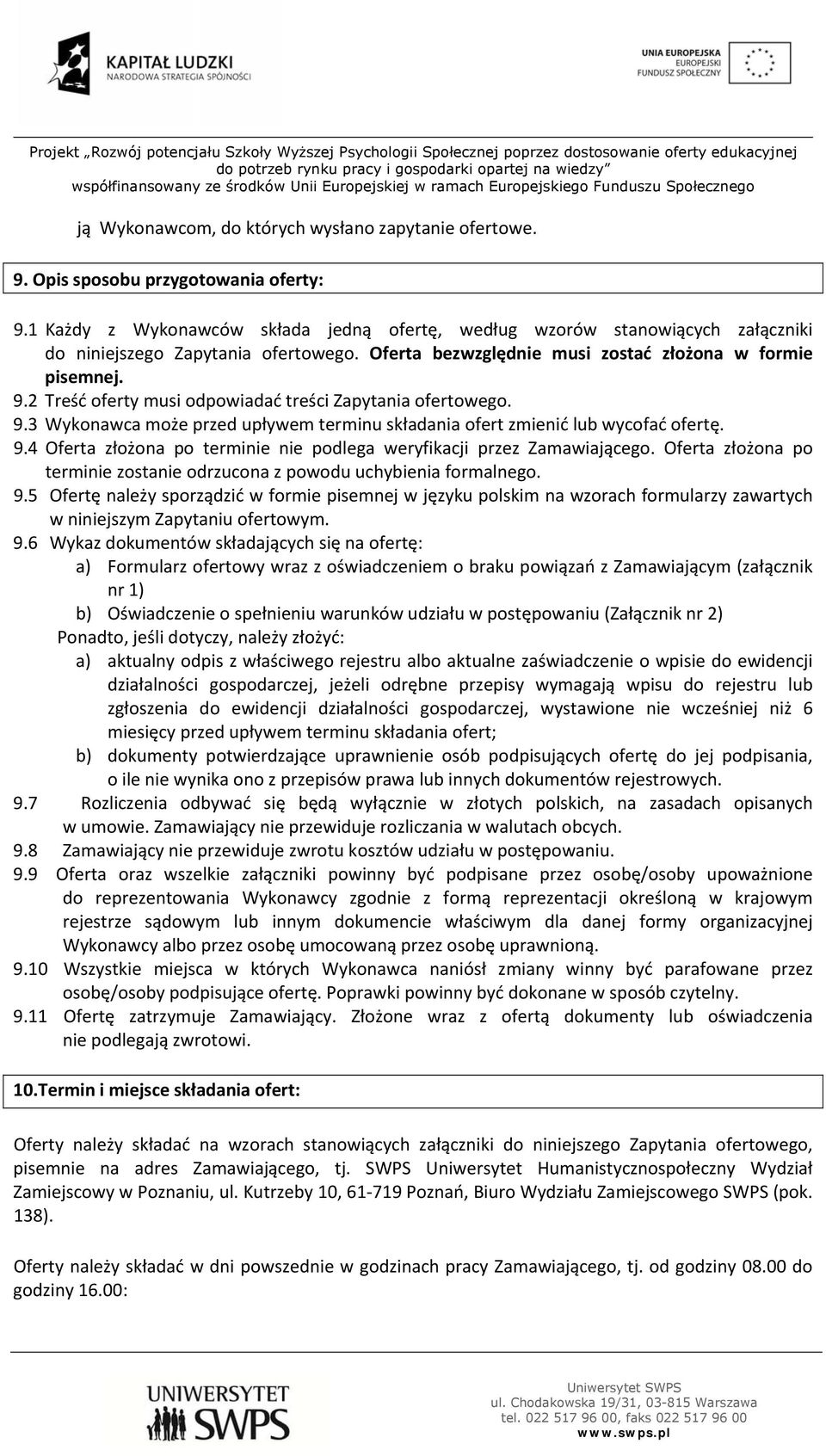 2 Treść oferty musi odpowiadać treści Zapytania ofertowego. 9.3 Wykonawca może przed upływem terminu składania ofert zmienić lub wycofać ofertę. 9.4 Oferta złożona po terminie nie podlega weryfikacji przez Zamawiającego.