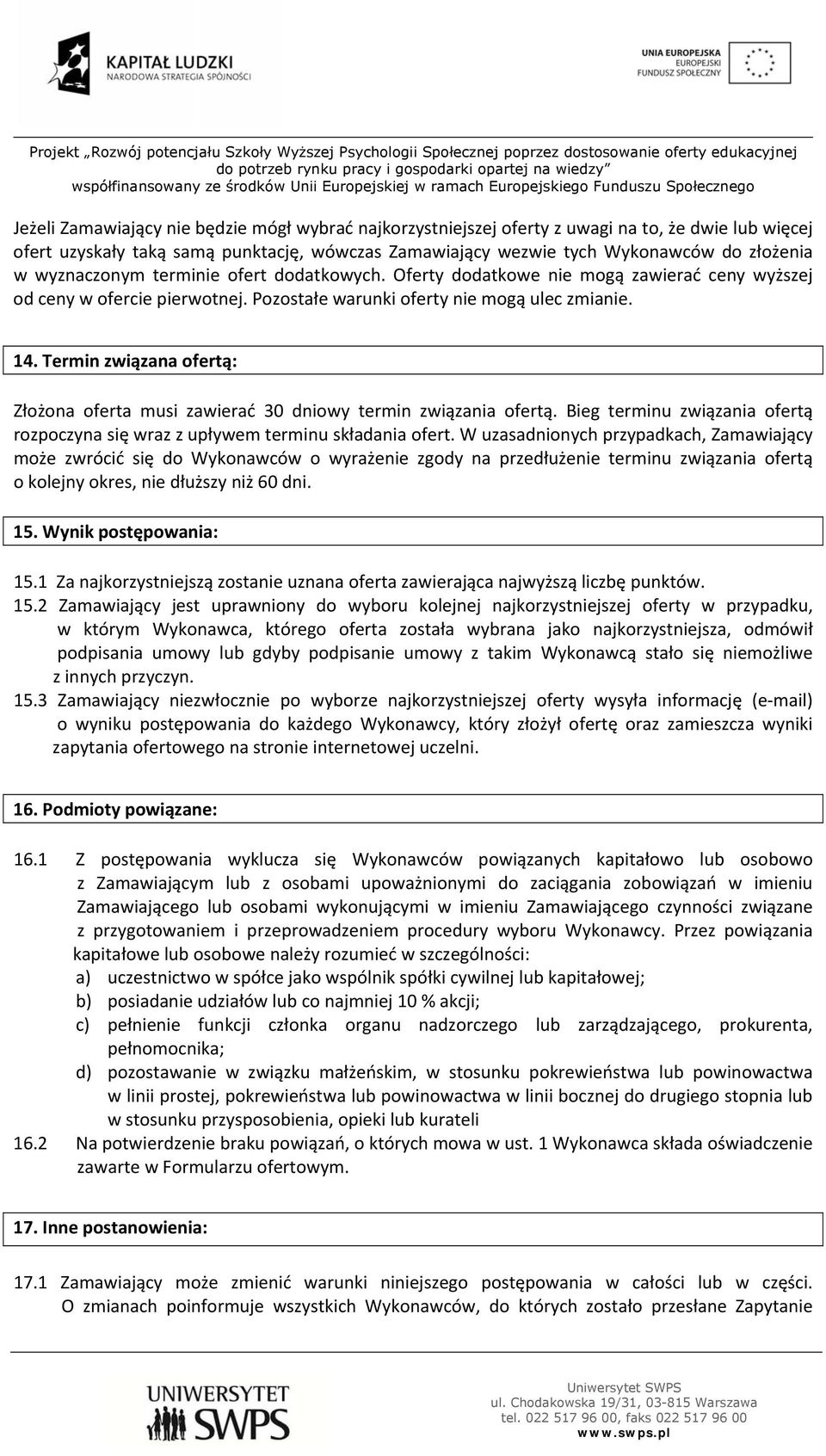 Termin związana ofertą: Złożona oferta musi zawierać 30 dniowy termin związania ofertą. Bieg terminu związania ofertą rozpoczyna się wraz z upływem terminu składania ofert.