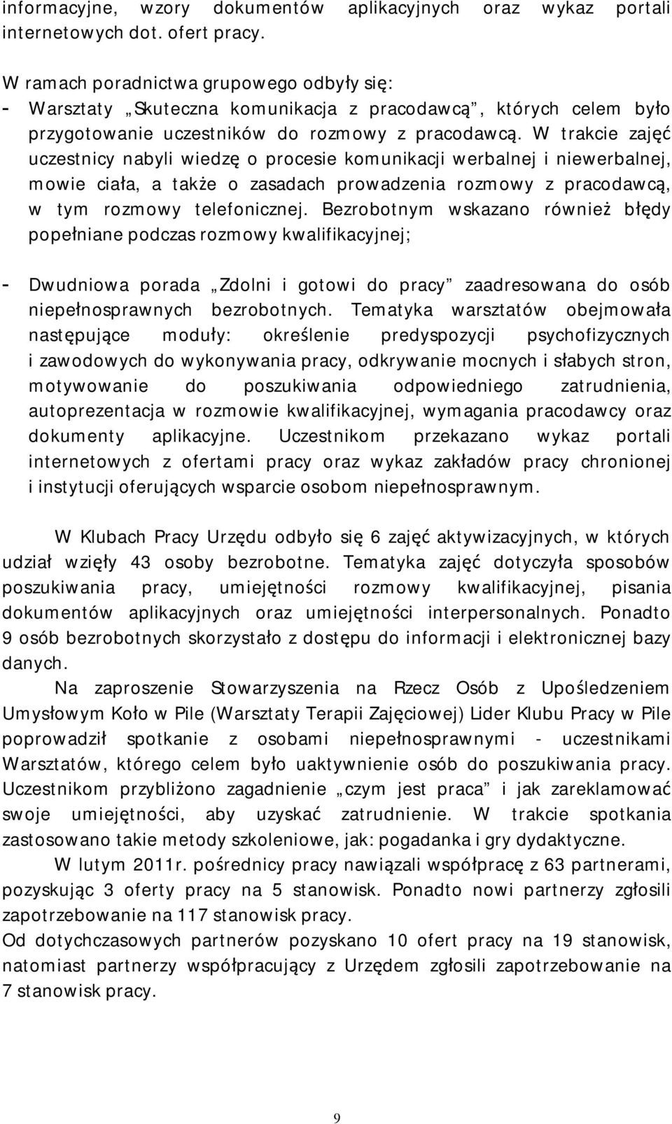 W trakcie zajęć uczestnicy nabyli wiedzę o procesie komunikacji werbalnej i niewerbalnej, mowie ciała, a także o zasadach prowadzenia rozmowy z pracodawcą, w tym rozmowy telefonicznej.