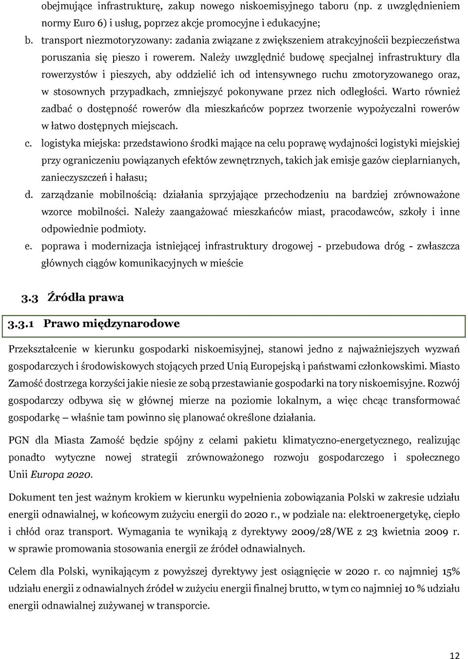 Należy uwzględnić budowę specjalnej infrastruktury dla rowerzystów i pieszych, aby oddzielić ich od intensywnego ruchu zmotoryzowanego oraz, w stosownych przypadkach, zmniejszyć pokonywane przez nich
