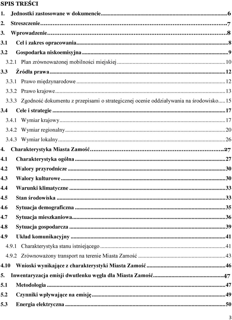4 Cele i strategie... 17 3.4.1 Wymiar krajowy... 17 3.4.2 Wymiar regionalny... 20 3.4.3 Wymiar lokalny... 26 4. Charakterystyka Miasta Zamość.27 4.1 Charakterystyka ogólna... 27 4.