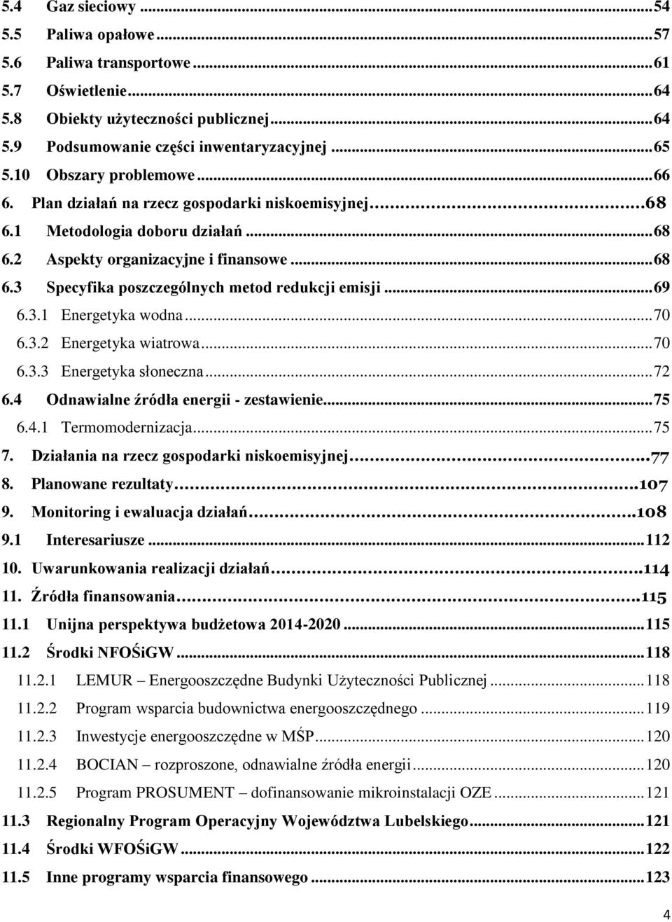 .. 69 6.3.1 Energetyka wodna... 70 6.3.2 Energetyka wiatrowa... 70 6.3.3 Energetyka słoneczna... 72 6.4 Odnawialne źródła energii - zestawienie... 75 6.4.1 Termomodernizacja... 75 7.