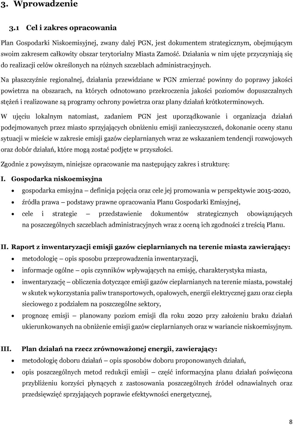 Na płaszczyźnie regionalnej, działania przewidziane w PGN zmierzać powinny do poprawy jakości powietrza na obszarach, na których odnotowano przekroczenia jakości poziomów dopuszczalnych stężeń i