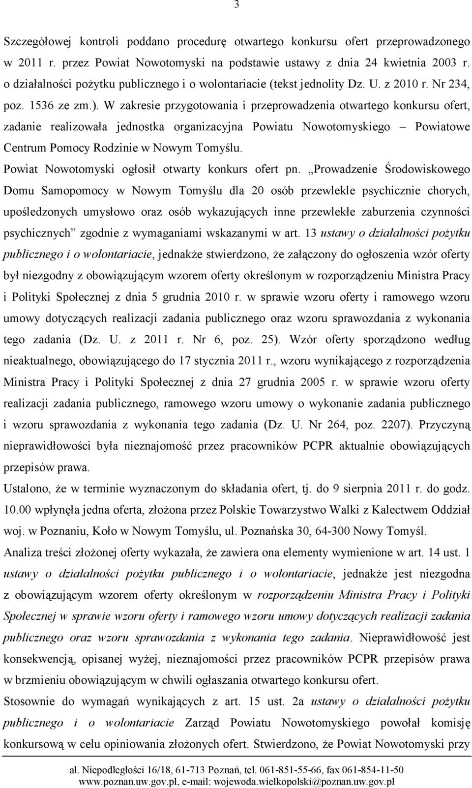 W zakresie przygotowania i przeprowadzenia otwartego konkursu ofert, zadanie realizowała jednostka organizacyjna Powiatu Nowotomyskiego Powiatowe Centrum Pomocy Rodzinie w Nowym Tomyślu.