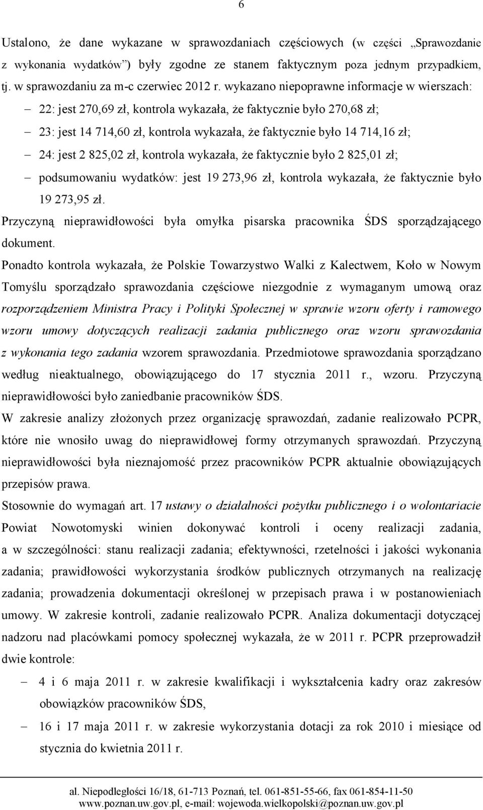 wykazano niepoprawne informacje w wierszach: 22: jest 270,69 zł, kontrola wykazała, Ŝe faktycznie było 270,68 zł; 23: jest 14 714,60 zł, kontrola wykazała, Ŝe faktycznie było 14 714,16 zł; 24: jest 2