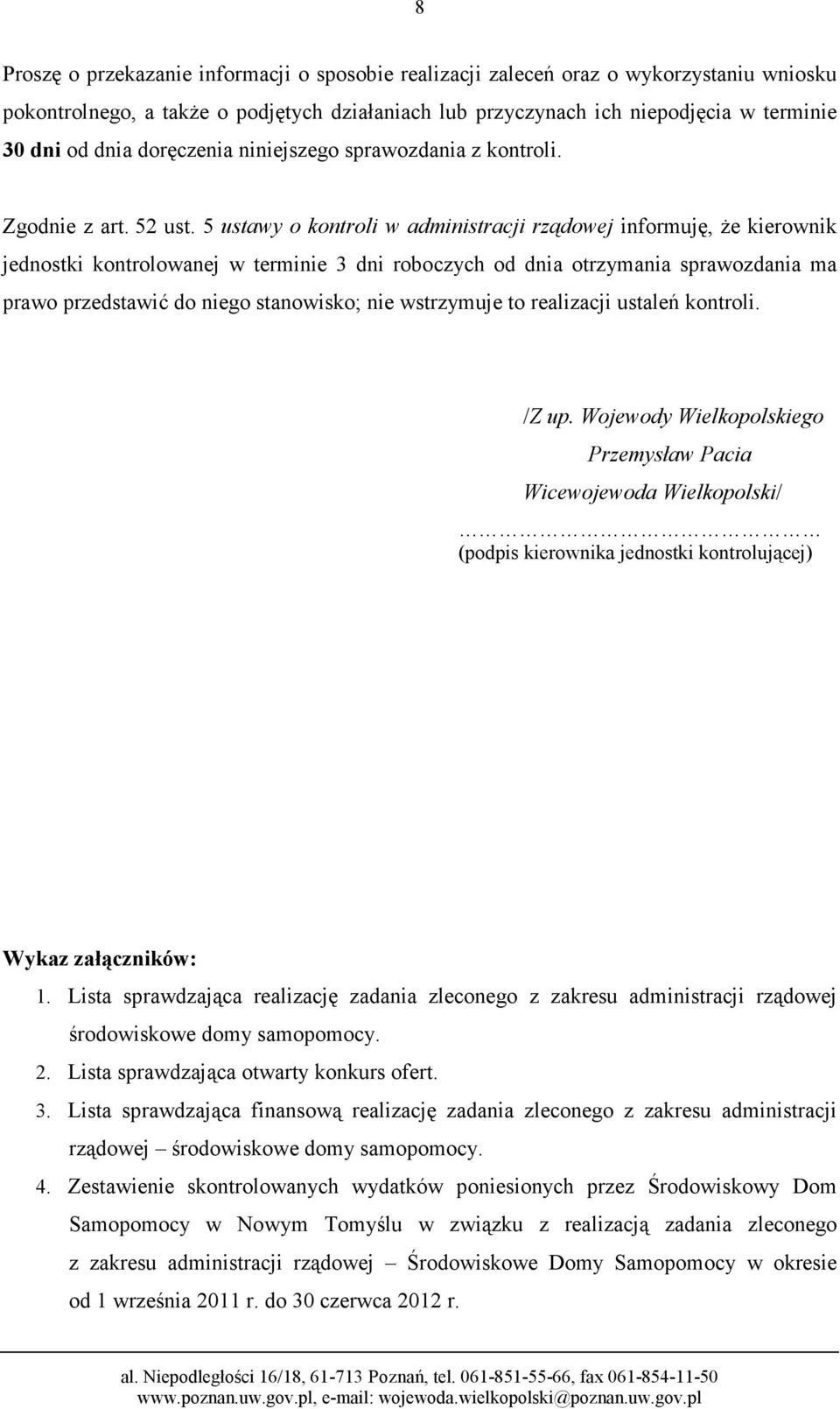 5 ustawy o kontroli w administracji rządowej informuję, Ŝe kierownik jednostki kontrolowanej w terminie 3 dni roboczych od dnia otrzymania sprawozdania ma prawo przedstawić do niego stanowisko; nie