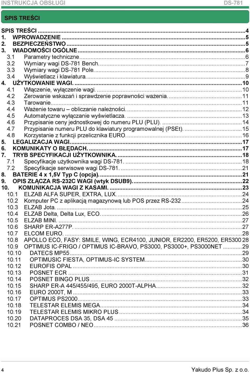 3 Tarowanie.... 11 4.4 Ważenie towaru obliczanie należności.... 12 4.5 Automatyczne wyłączanie wyświetlacza.... 13 4.6 Przypisanie ceny jednostkowej do numeru PLU (PLU).... 14 4.
