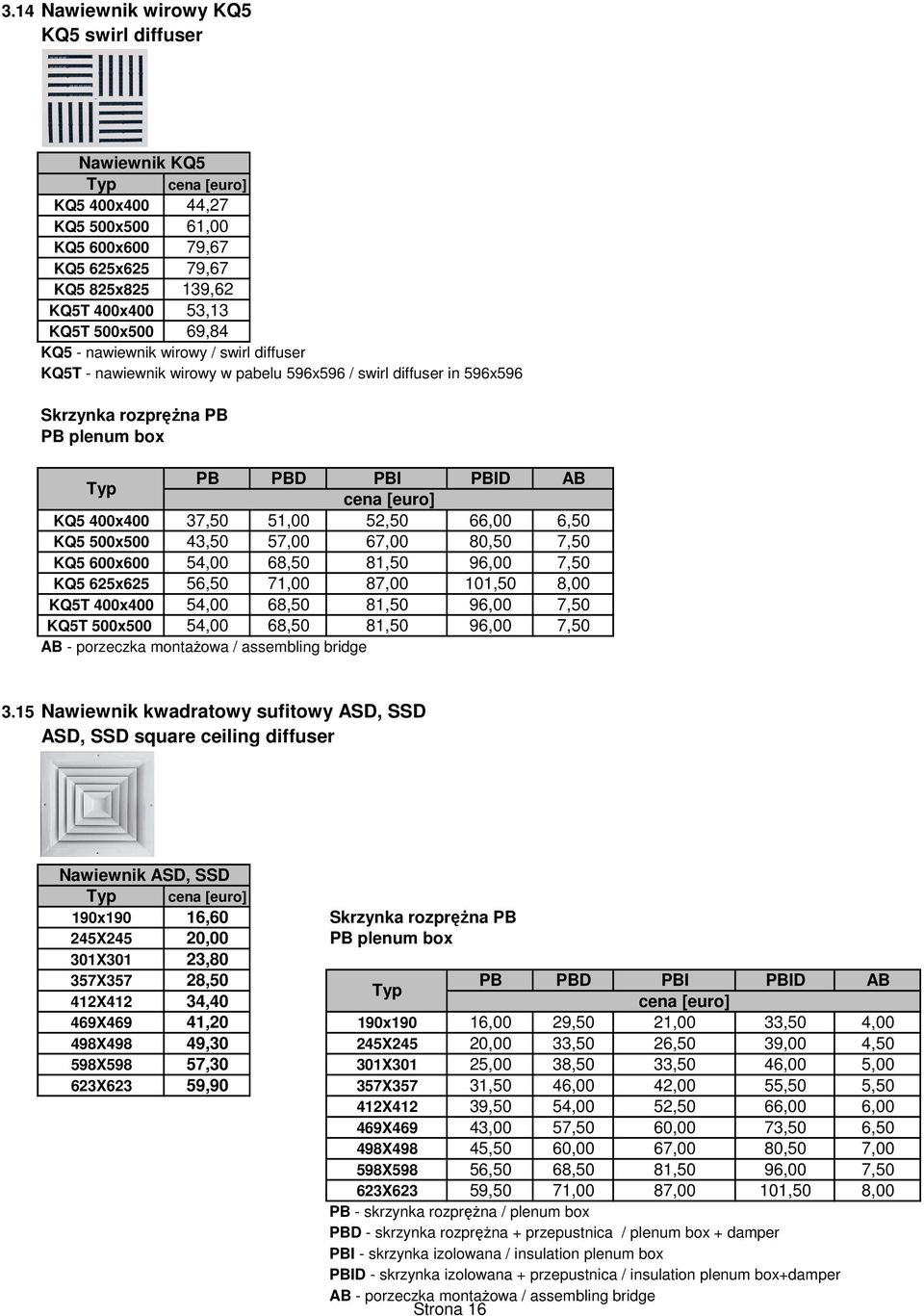 KQ5 500x500 43,50 57,00 67,00 80,50 7,50 KQ5 600x600 54,00 68,50 81,50 96,00 7,50 KQ5 625x625 56,50 71,00 87,00 101,50 8,00 KQ5T 400x400 54,00 68,50 81,50 96,00 7,50 KQ5T 500x500 54,00 68,50 81,50