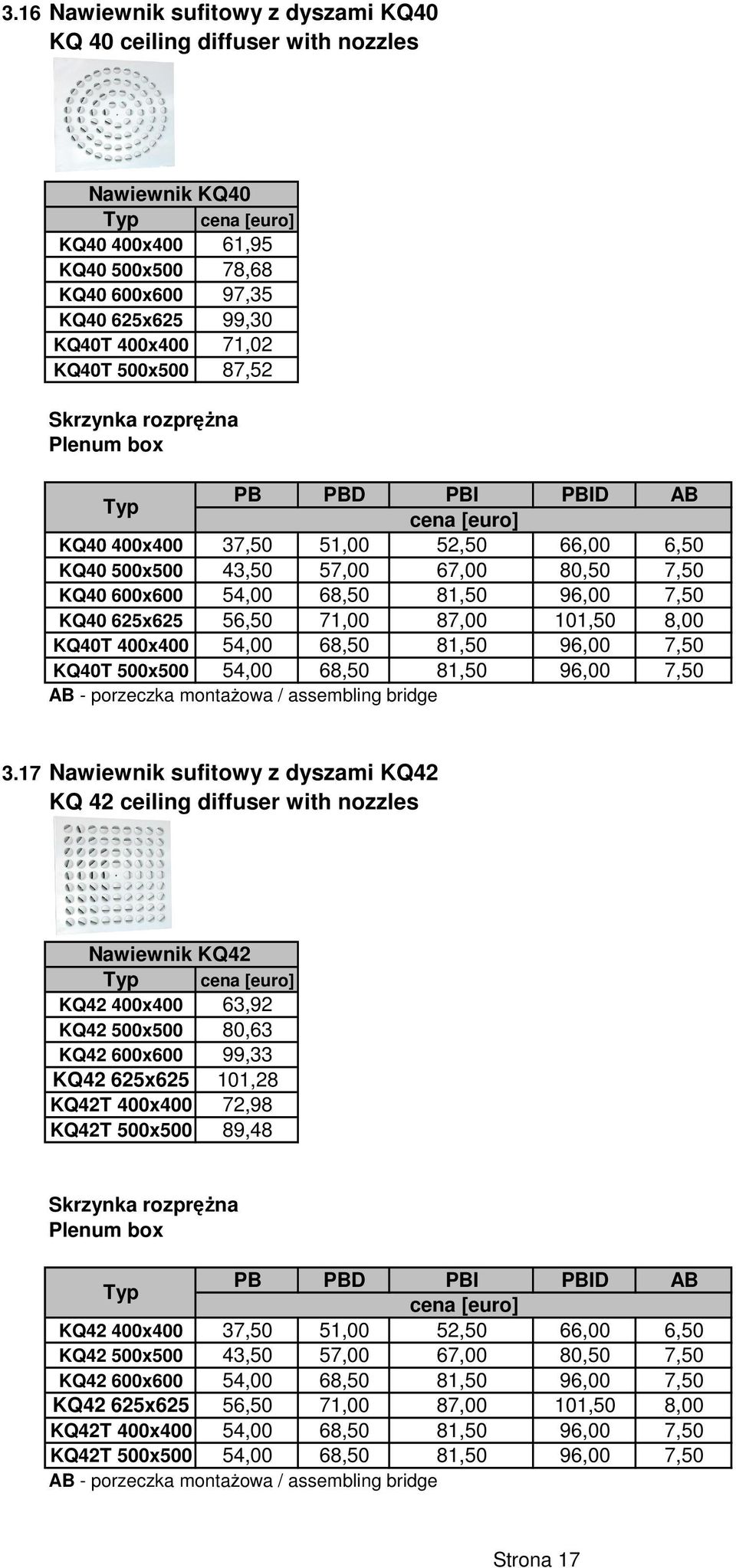71,00 87,00 101,50 8,00 KQ40T 400x400 54,00 68,50 81,50 96,00 7,50 KQ40T 500x500 54,00 68,50 81,50 96,00 7,50 AB - porzeczka montażowa / assembling bridge 3.