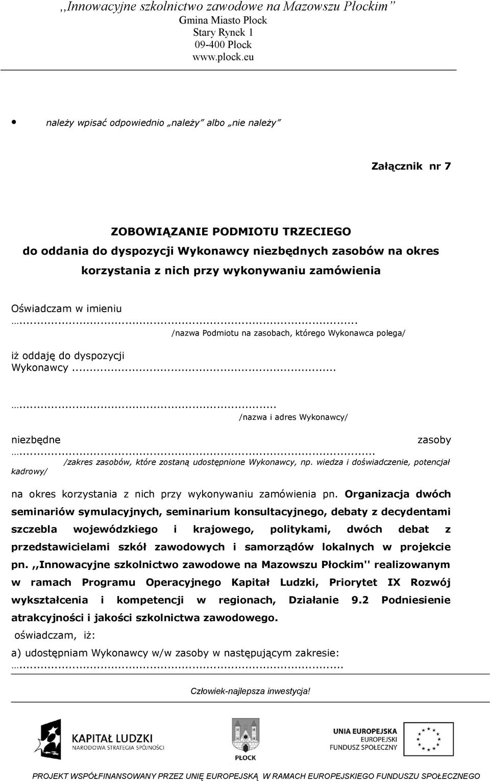 .. /zakres zasobów, które zostaną udostępnione Wykonawcy, np. wiedza i doświadczenie, potencjał kadrowy/ na okres korzystania z nich przy wykonywaniu zamówienia pn.