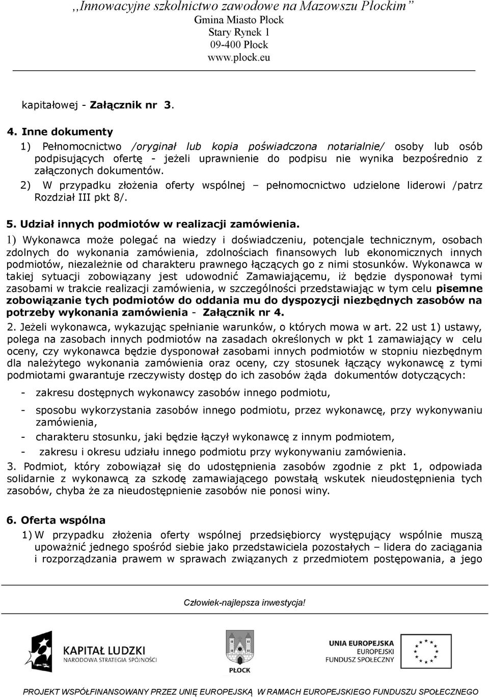 2) W przypadku złożenia oferty wspólnej pełnomocnictwo udzielone liderowi /patrz Rozdział III pkt 8/. 5. Udział innych podmiotów w realizacji zamówienia.