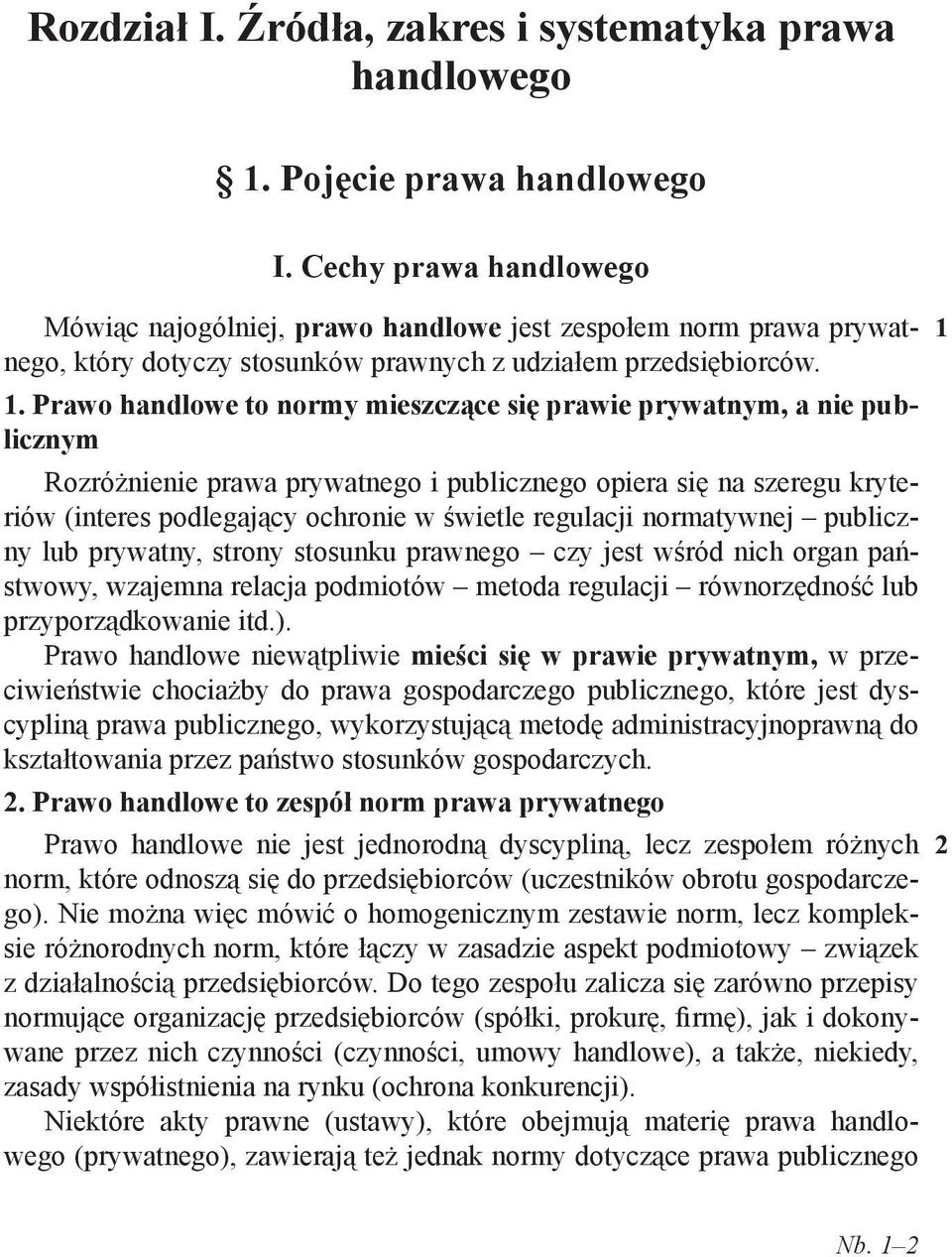 . Prawo handlowe to normy mieszczące się prawie prywatnym, a nie publicznym Rozróżnienie prawa prywatnego i publicznego opiera się na szeregu kryteriów (interes podlegający ochronie w świetle