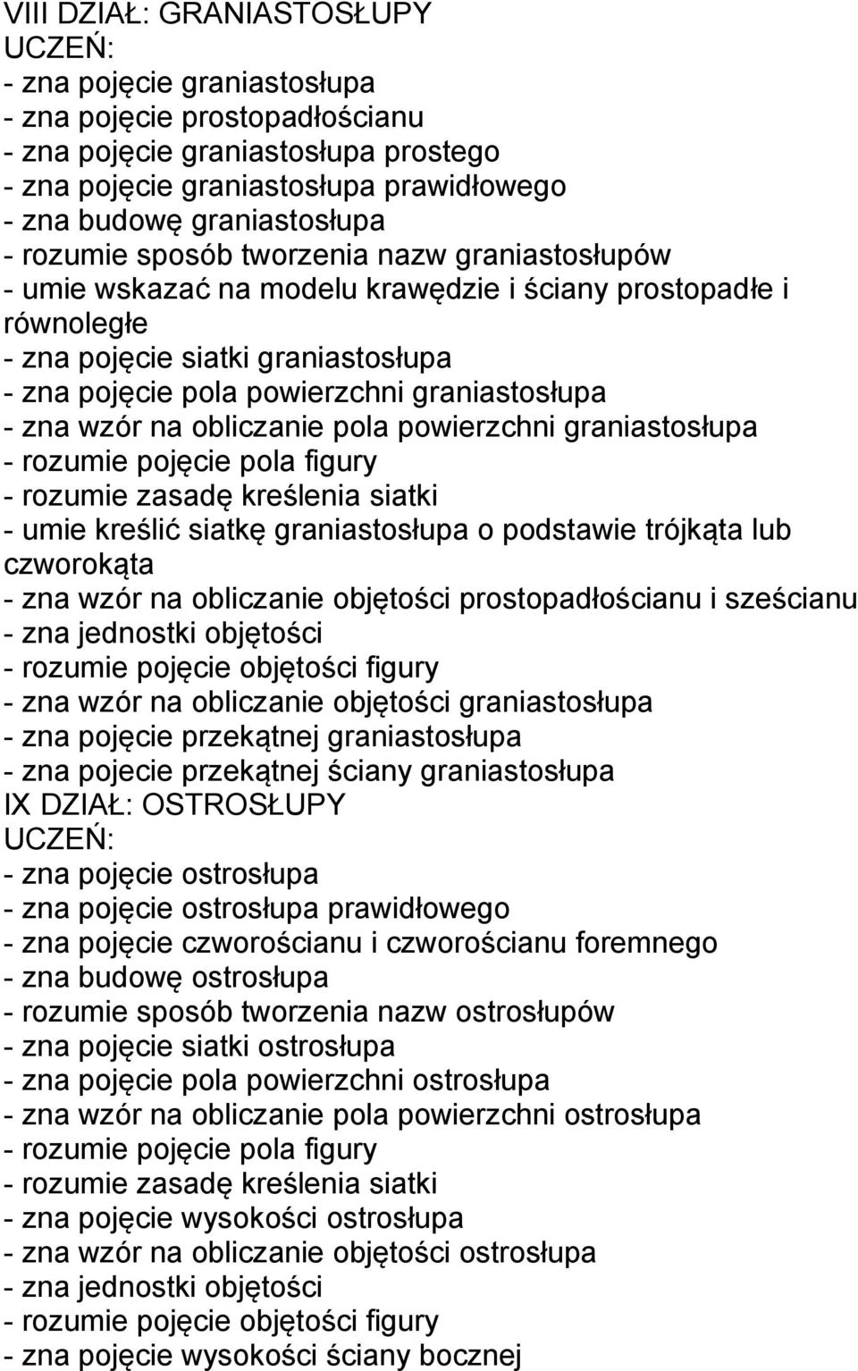 zna wzór na obliczanie pola powierzchni graniastosłupa - rozumie pojęcie pola figury - rozumie zasadę kreślenia siatki - umie kreślić siatkę graniastosłupa o podstawie trójkąta lub czworokąta - zna