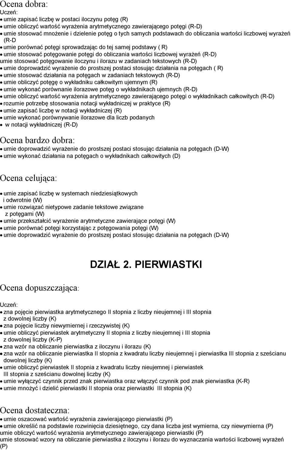 potęgowanie iloczynu i ilorazu w zadaniach tekstowych (R-D) umie doprowadzić wyrażenie do prostszej postaci stosując działania na potęgach ( R) umie stosować działania na potęgach w zadaniach