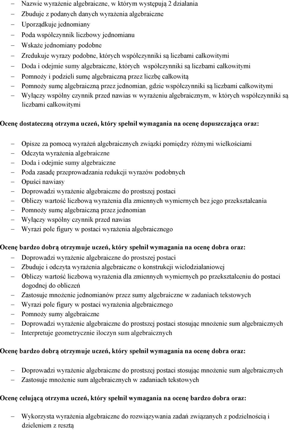 liczbę całkowitą Pomnoży sumę algebraiczną przez jednomian, gdzie współczynniki są liczbami całkowitymi Wyłączy wspólny czynnik przed nawias w wyrażeniu algebraicznym, w których współczynniki są