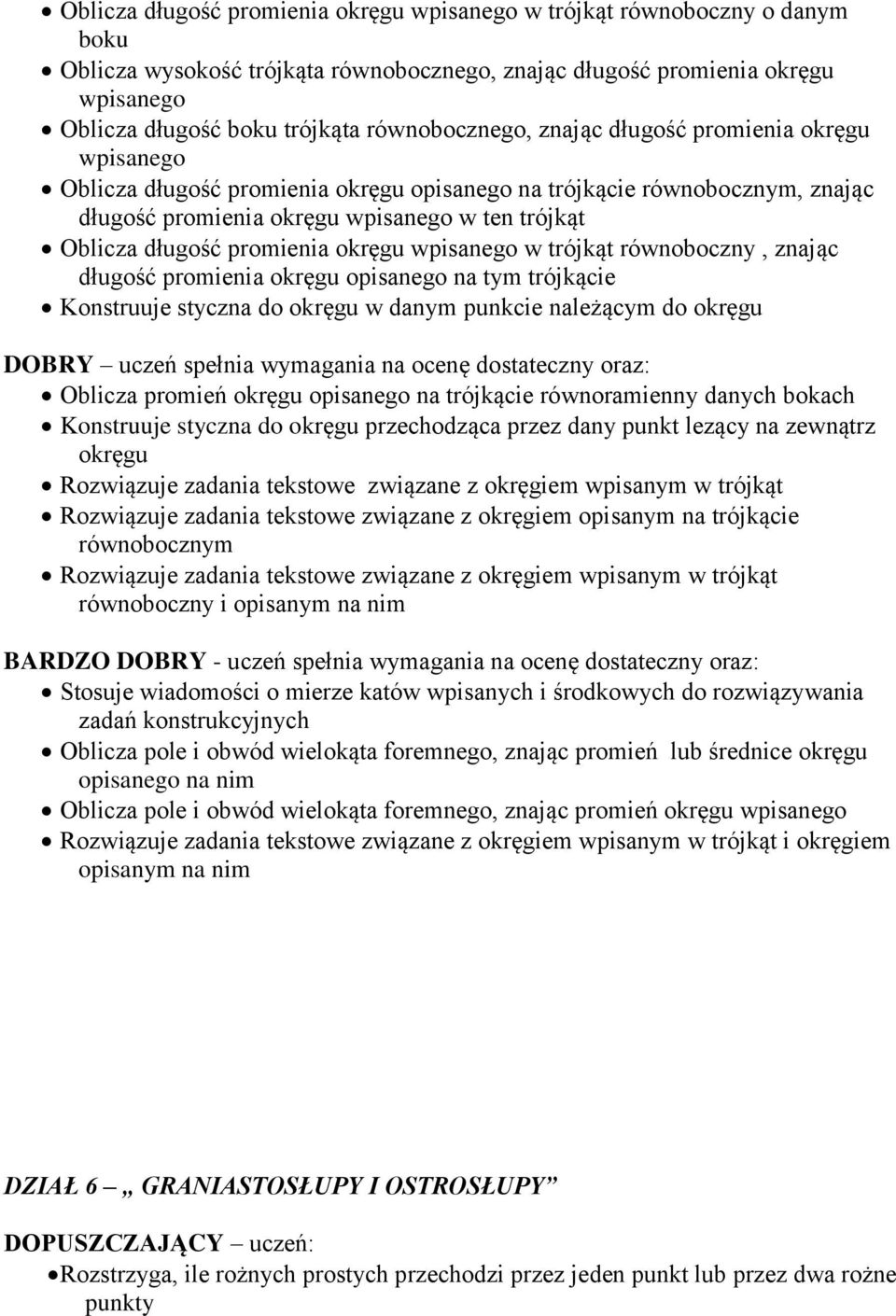 promienia okręgu wpisanego w trójkąt równoboczny, znając długość promienia okręgu opisanego na tym trójkącie Konstruuje styczna do okręgu w danym punkcie należącym do okręgu DOBRY uczeń spełnia