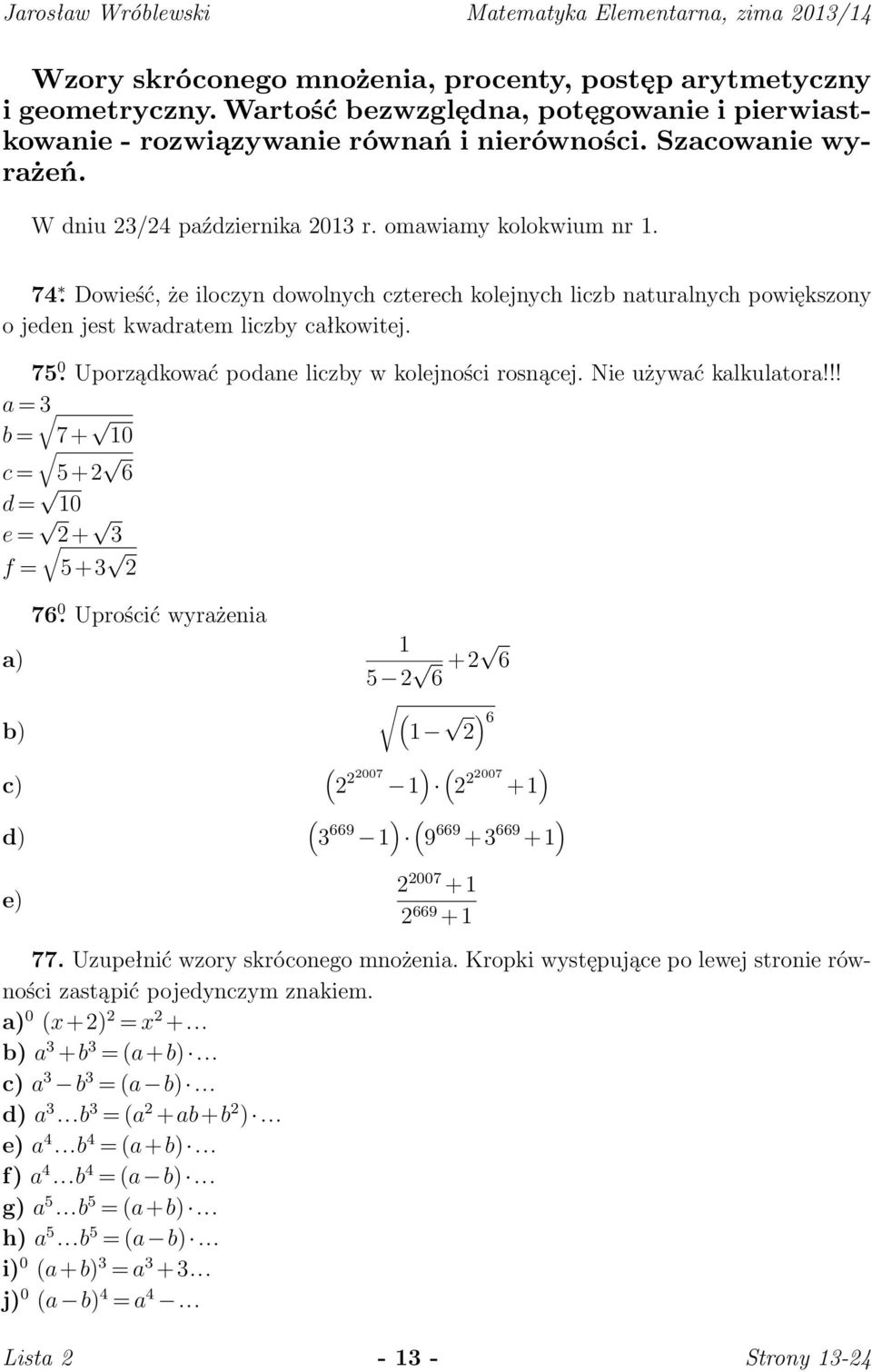 Uporządkować podane liczby w kolejności rosnącej. Nie używać kalkulatora!!! a = 3 b = 7+ 10 c = 5+2 6 d = 10 e = 2+ 3 f = 5+3 2 76 0.