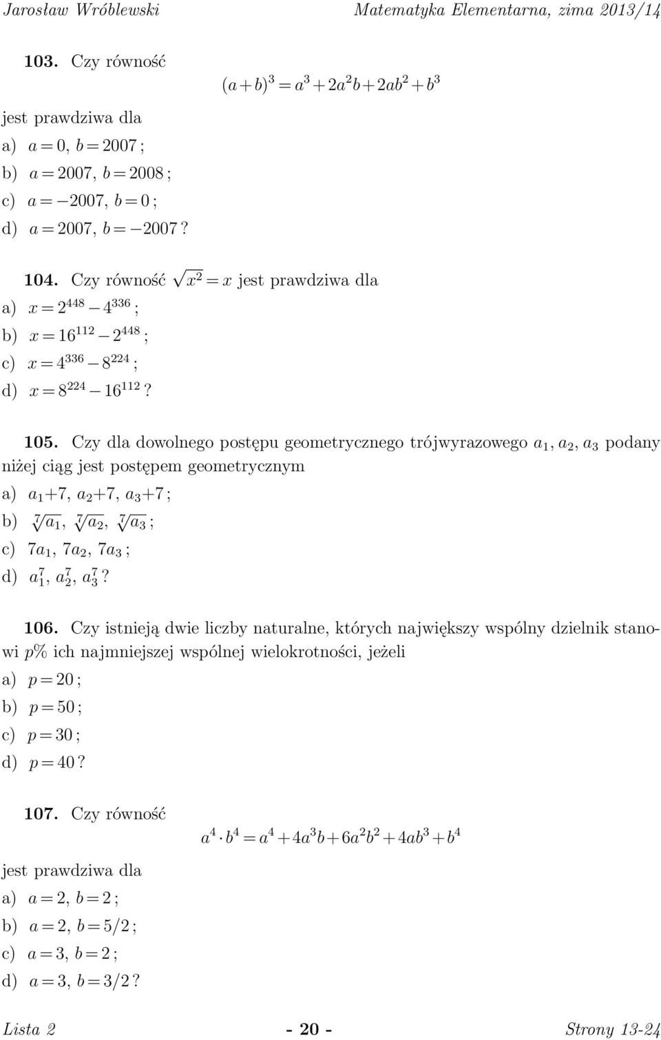 Czy dla dowolnego postępu geometrycznego trójwyrazowego a 1, a 2, a 3 podany niżej ciąg jest postępem geometrycznym a) a 1 +7, a 2 +7, a 3 +7 ; b) 7 a 1, 7 a 2, 7 a 3 ; c) 7a 1, 7a 2, 7a 3 ; d) a 7