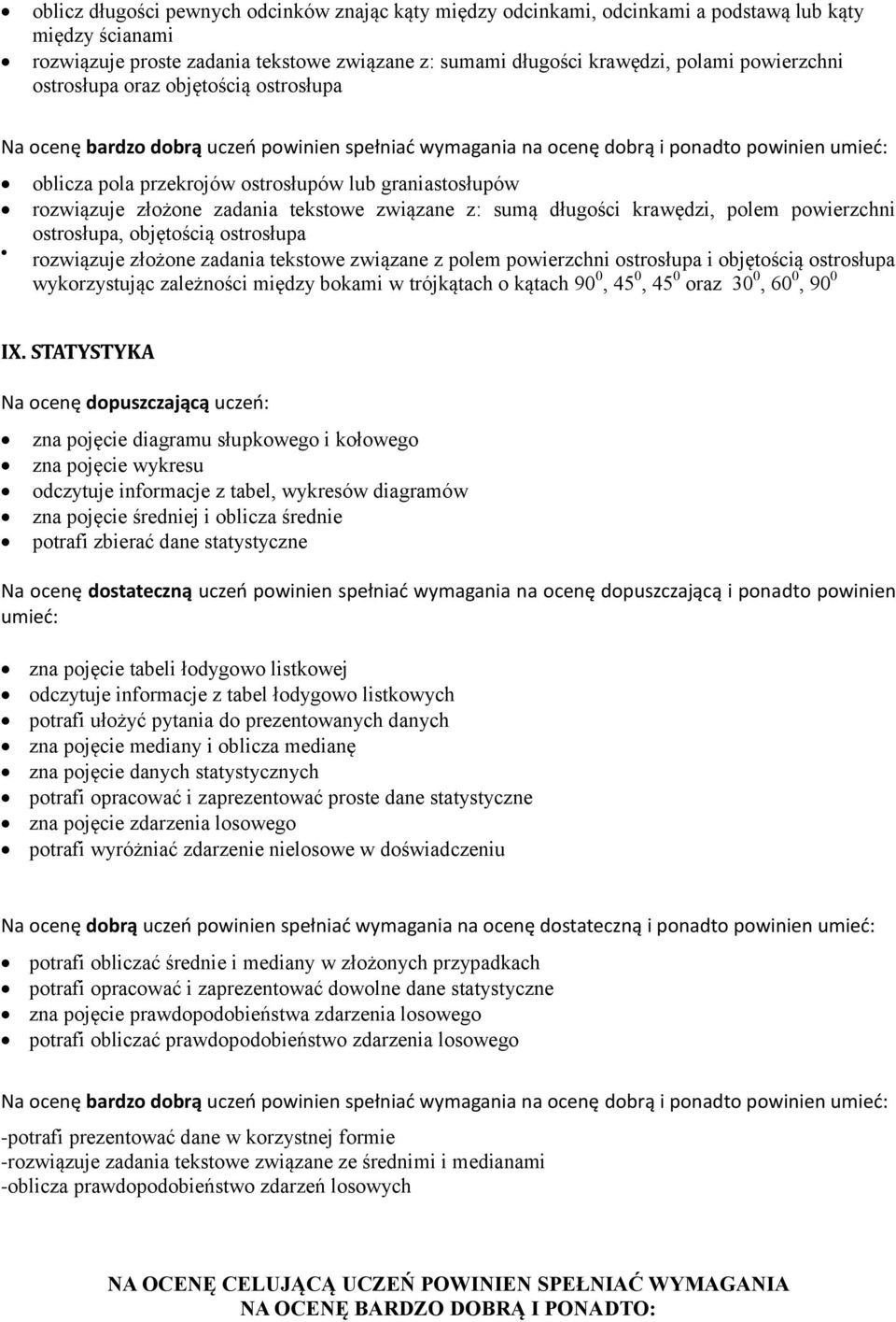 rozwiązuje złożone zadania tekstowe związane z: sumą długości krawędzi, polem powierzchni ostrosłupa, objętością ostrosłupa rozwiązuje złożone zadania tekstowe związane z polem powierzchni ostrosłupa
