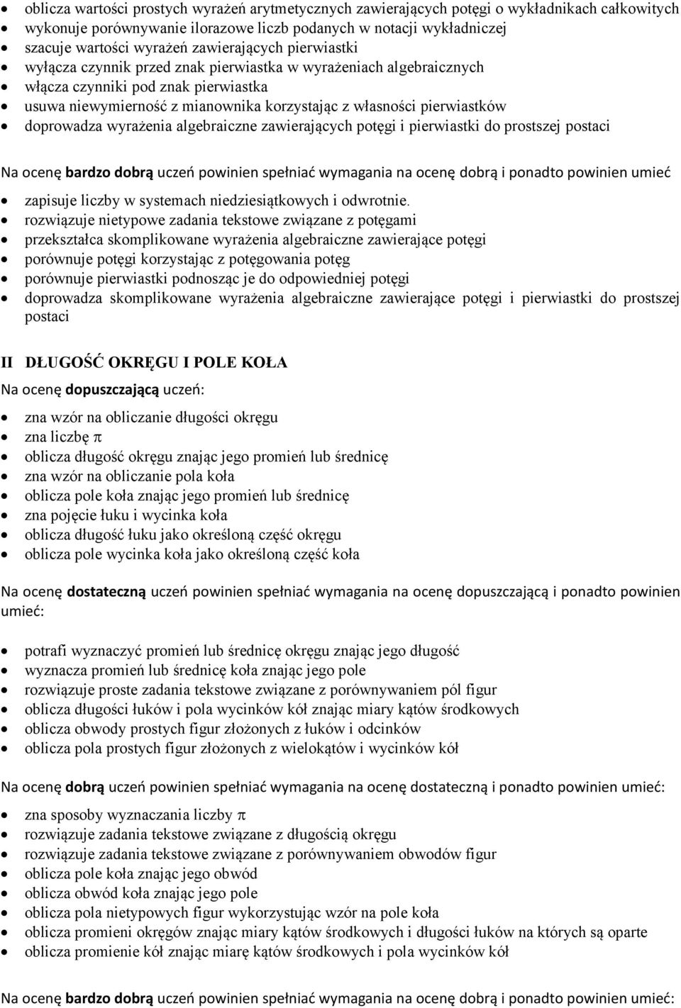pierwiastków doprowadza wyrażenia algebraiczne zawierających potęgi i pierwiastki do prostszej postaci Na ocenę bardzo dobrą uczeń powinien spełniać wymagania na ocenę dobrą i ponadto powinien umieć