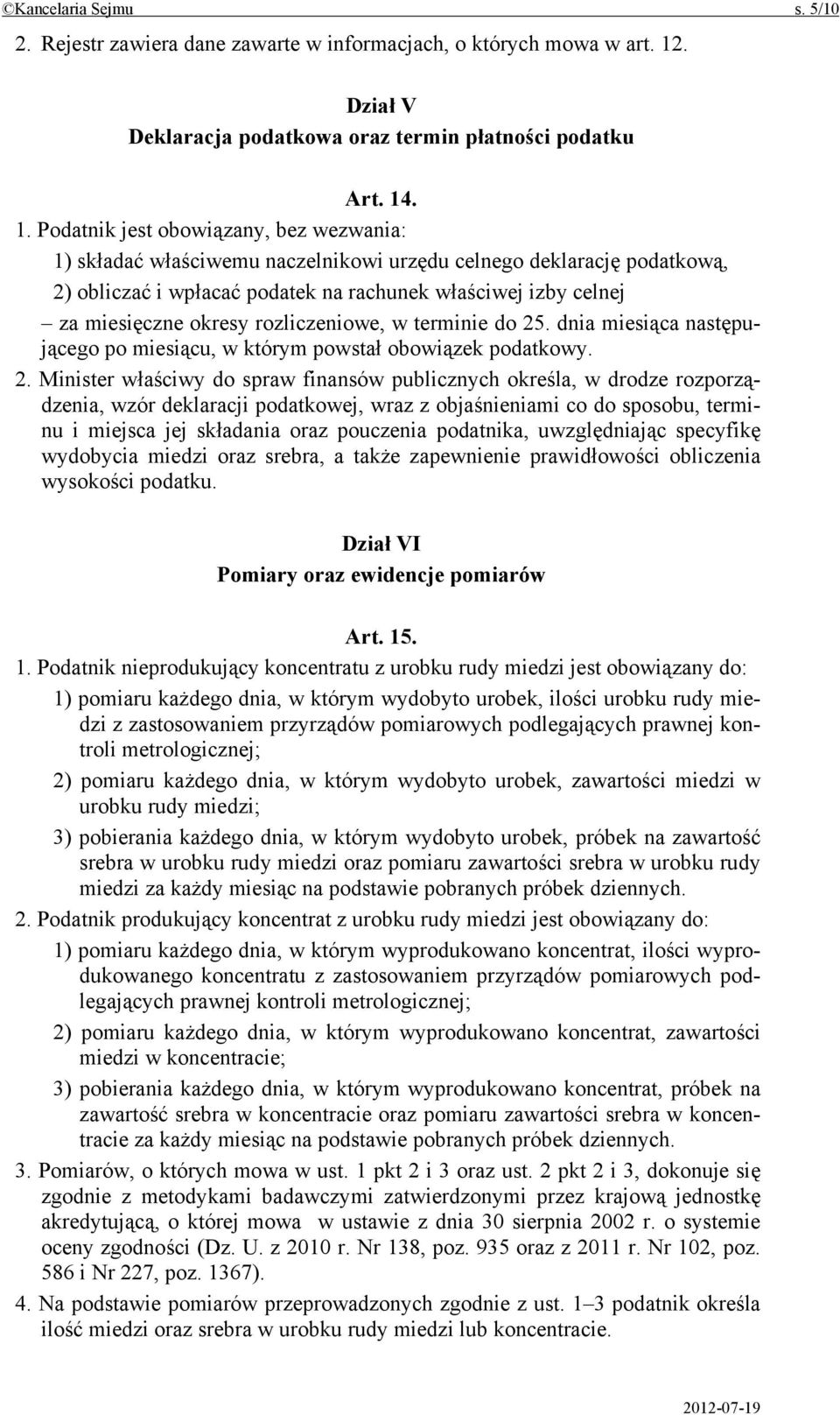 . 1. Podatnik jest obowiązany, bez wezwania: 1) składać właściwemu naczelnikowi urzędu celnego deklarację podatkową, 2) obliczać i wpłacać podatek na rachunek właściwej izby celnej za miesięczne