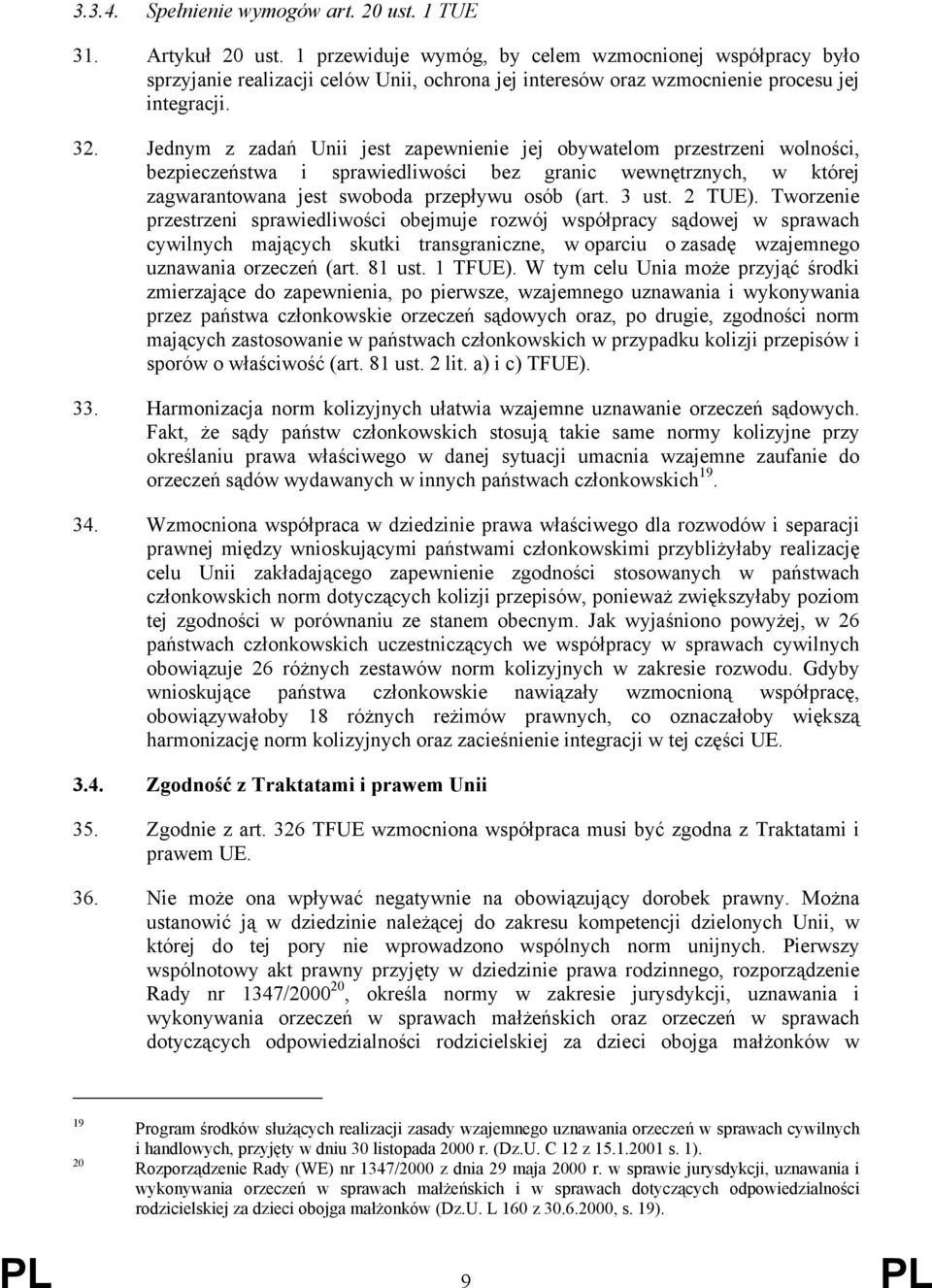 Jednym z zadań Unii jest zapewnienie jej obywatelom przestrzeni wolności, bezpieczeństwa i sprawiedliwości bez granic wewnętrznych, w której zagwarantowana jest swoboda przepływu osób (art. 3 ust.