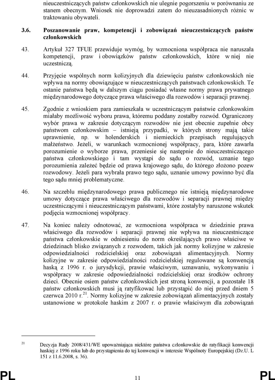 Artykuł 327 TFUE przewiduje wymóg, by wzmocniona współpraca nie naruszała kompetencji, praw i obowiązków państw członkowskich, które w niej nie uczestniczą. 44.