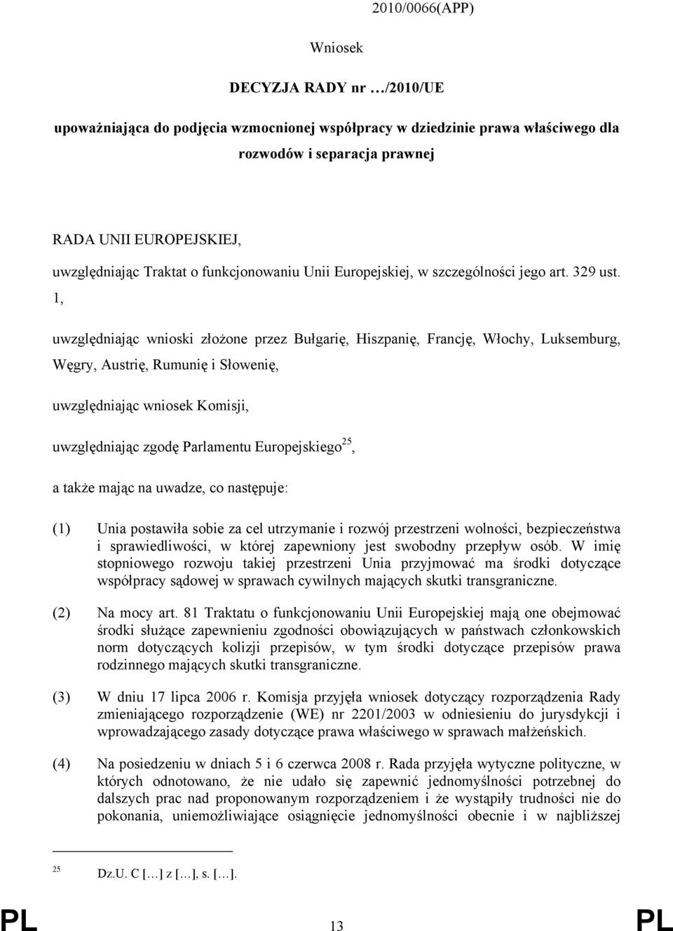 1, uwzględniając wnioski złożone przez Bułgarię, Hiszpanię, Francję, Włochy, Luksemburg, Węgry, Austrię, Rumunię i Słowenię, uwzględniając wniosek Komisji, uwzględniając zgodę Parlamentu