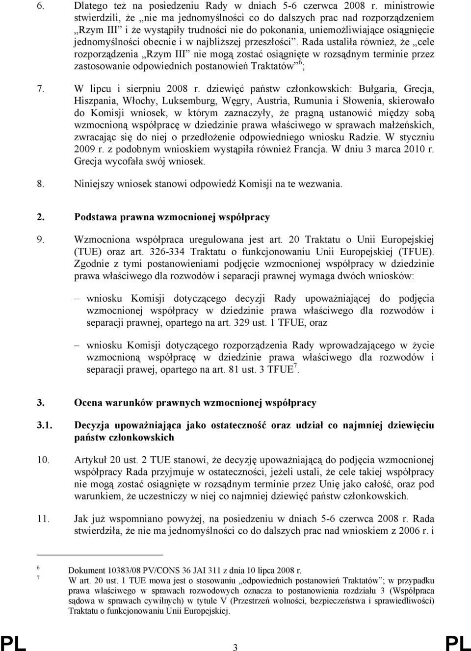 najbliższej przeszłości. Rada ustaliła również, że cele rozporządzenia Rzym III nie mogą zostać osiągnięte w rozsądnym terminie przez zastosowanie odpowiednich postanowień Traktatów 6 ; 7.