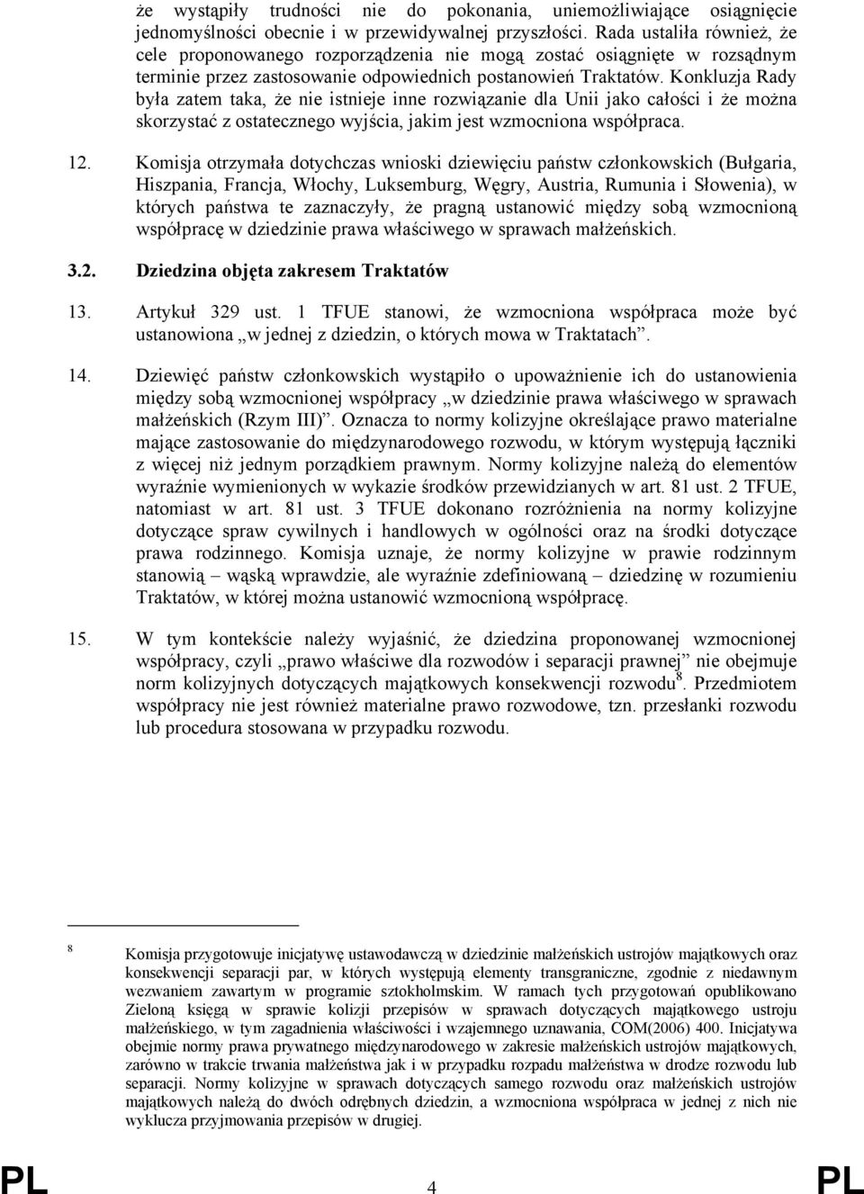 Konkluzja Rady była zatem taka, że nie istnieje inne rozwiązanie dla Unii jako całości i że można skorzystać z ostatecznego wyjścia, jakim jest wzmocniona współpraca. 12.