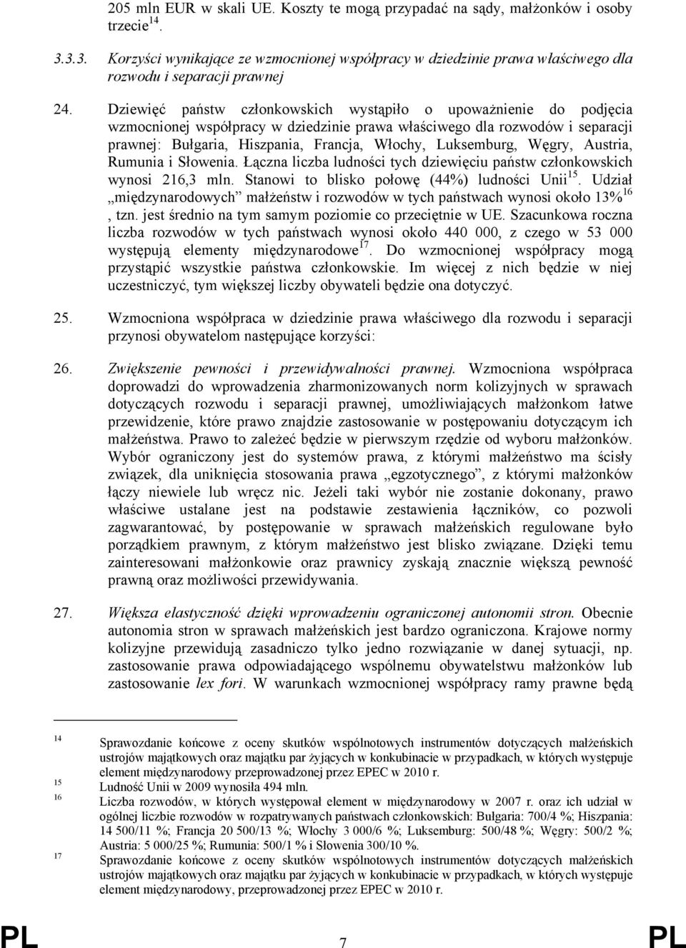 Dziewięć państw członkowskich wystąpiło o upoważnienie do podjęcia wzmocnionej współpracy w dziedzinie prawa właściwego dla rozwodów i separacji prawnej: Bułgaria, Hiszpania, Francja, Włochy,
