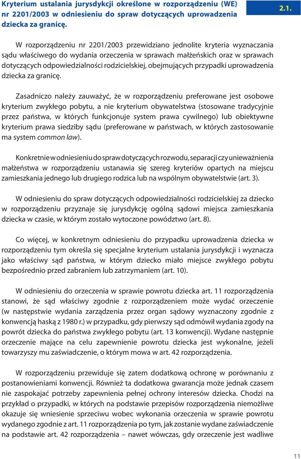 W rozporządzeniu nr 2201/2003 przewidziano jednolite kryteria wyznaczania sądu właściwego do wydania orzeczenia w sprawach małżeńskich oraz w sprawach dotyczących odpowiedzialności rodzicielskiej,