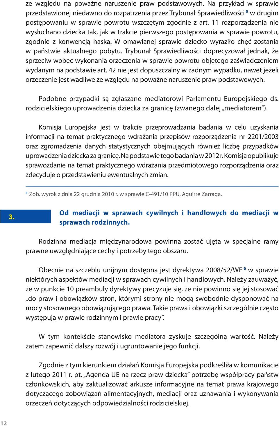11 rozporządzenia nie wysłuchano dziecka tak, jak w trakcie pierwszego postępowania w sprawie powrotu, zgodnie z konwencją haską.