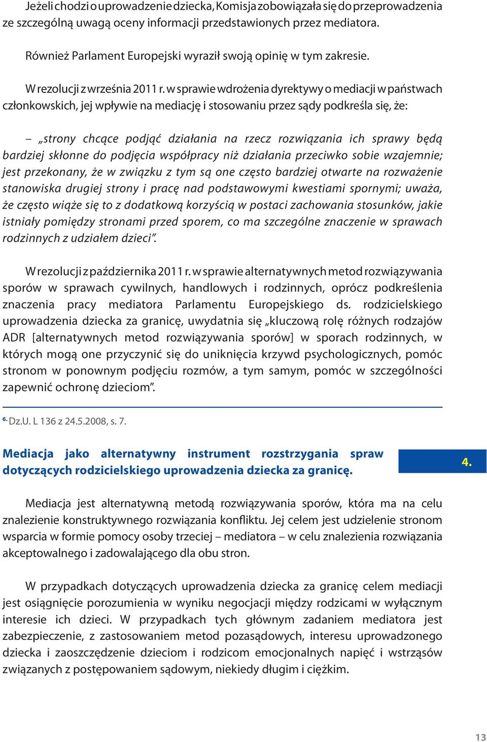 w sprawie wdrożenia dyrektywy o mediacji w państwach członkowskich, jej wpływie na mediację i stosowaniu przez sądy podkreśla się, że: strony chcące podjąć działania na rzecz rozwiązania ich sprawy
