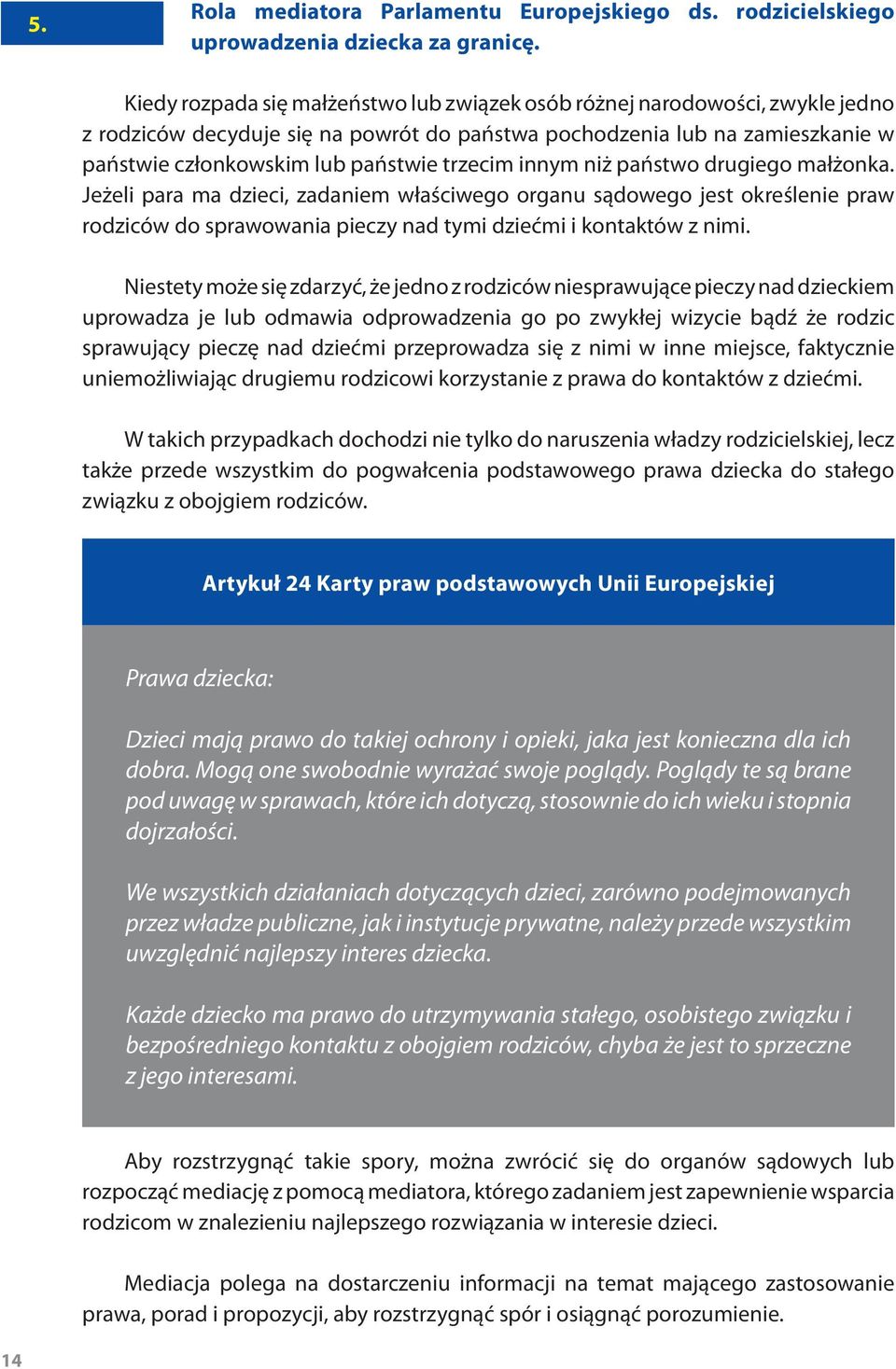 trzecim innym niż państwo drugiego małżonka. Jeżeli para ma dzieci, zadaniem właściwego organu sądowego jest określenie praw rodziców do sprawowania pieczy nad tymi dziećmi i kontaktów z nimi.