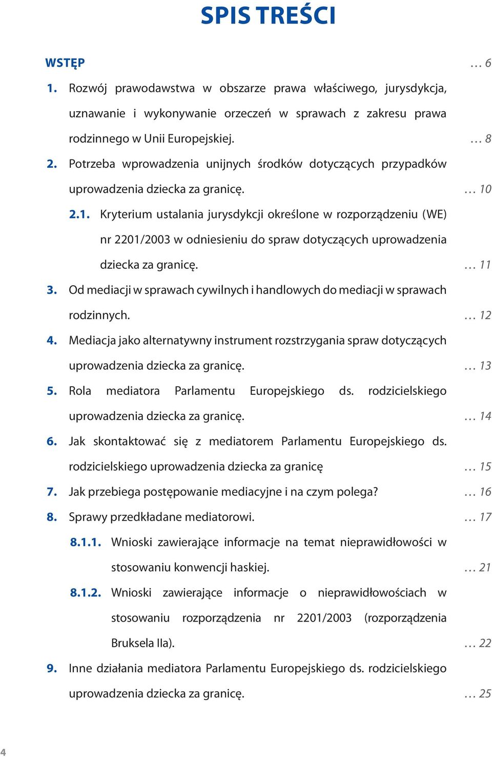 2.1. Kryterium ustalania jurysdykcji określone w rozporządzeniu (WE) nr 2201/2003 w odniesieniu do spraw dotyczących uprowadzenia dziecka za granicę. 11 3.