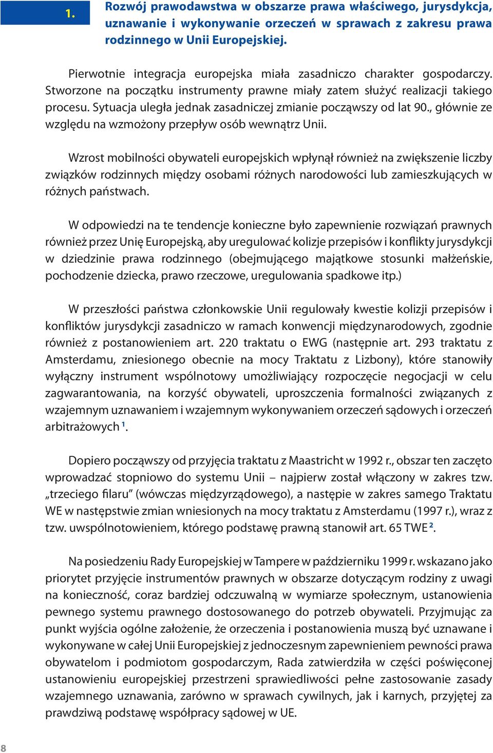 Sytuacja uległa jednak zasadniczej zmianie począwszy od lat 90., głównie ze względu na wzmożony przepływ osób wewnątrz Unii.