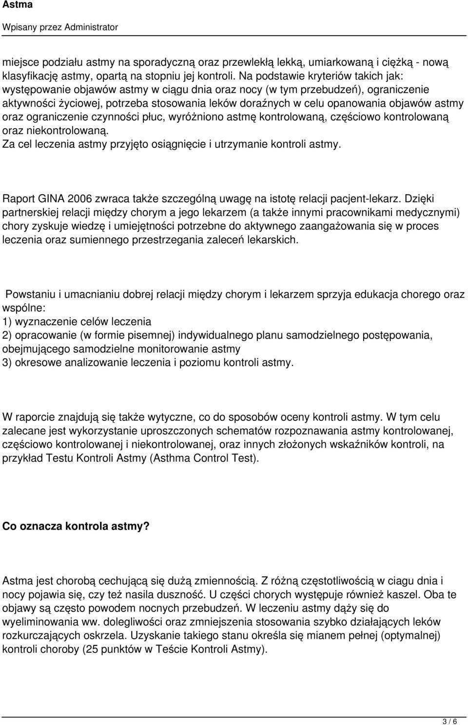 objawów astmy oraz ograniczenie czynności płuc, wyróżniono astmę kontrolowaną, częściowo kontrolowaną oraz niekontrolowaną. Za cel leczenia astmy przyjęto osiągnięcie i utrzymanie kontroli astmy.