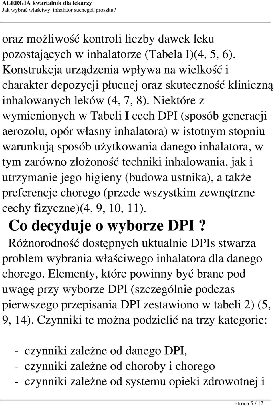 Niektóre z wymienionych w Tabeli I cech DPI (sposób generacji aerozolu, opór własny inhalatora) w istotnym stopniu warunkują sposób użytkowania danego inhalatora, w tym zarówno złożoność techniki