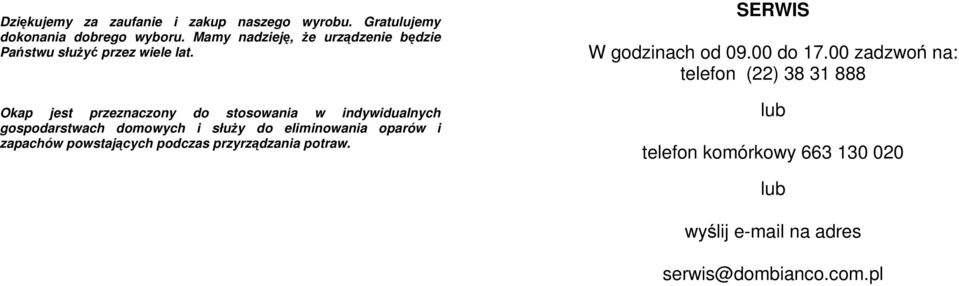 Okap jest przeznaczony do stosowania w indywidualnych gospodarstwach domowych i służy do eliminowania oparów i