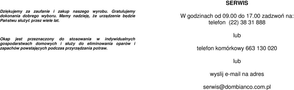 Okap jest przeznaczony do stosowania w indywidualnych gospodarstwach domowych i służy do eliminowania oparów i