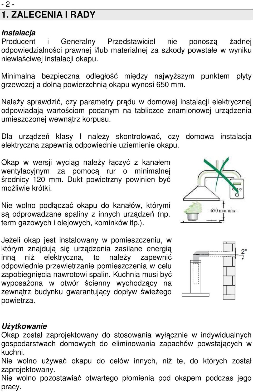 Należy sprawdzić, czy parametry prądu w domowej instalacji elektrycznej odpowiadają wartościom podanym na tabliczce znamionowej urządzenia umieszczonej wewnątrz korpusu.