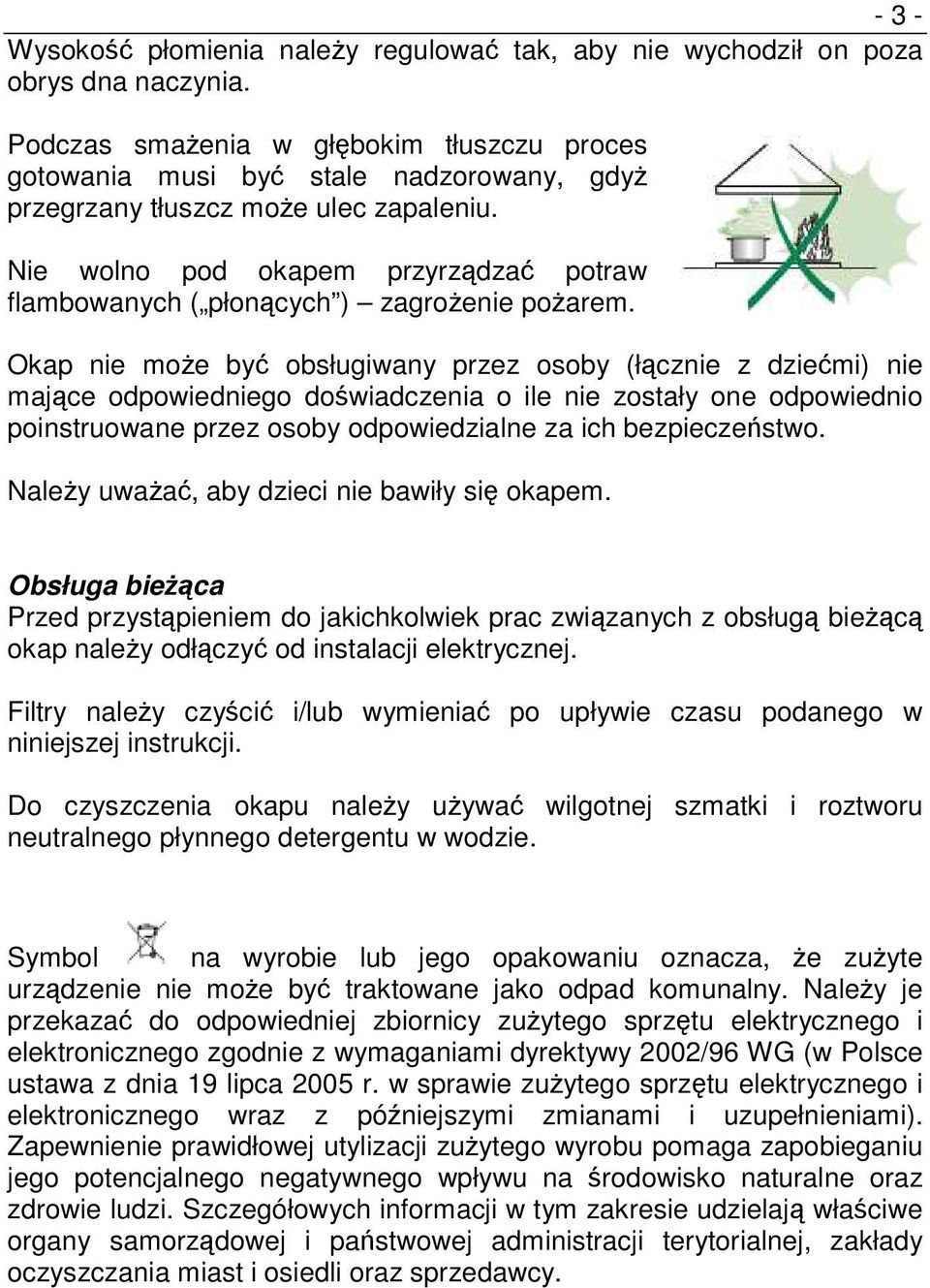 Nie wolno pod okapem przyrządzać potraw flambowanych ( płonących ) zagrożenie pożarem.