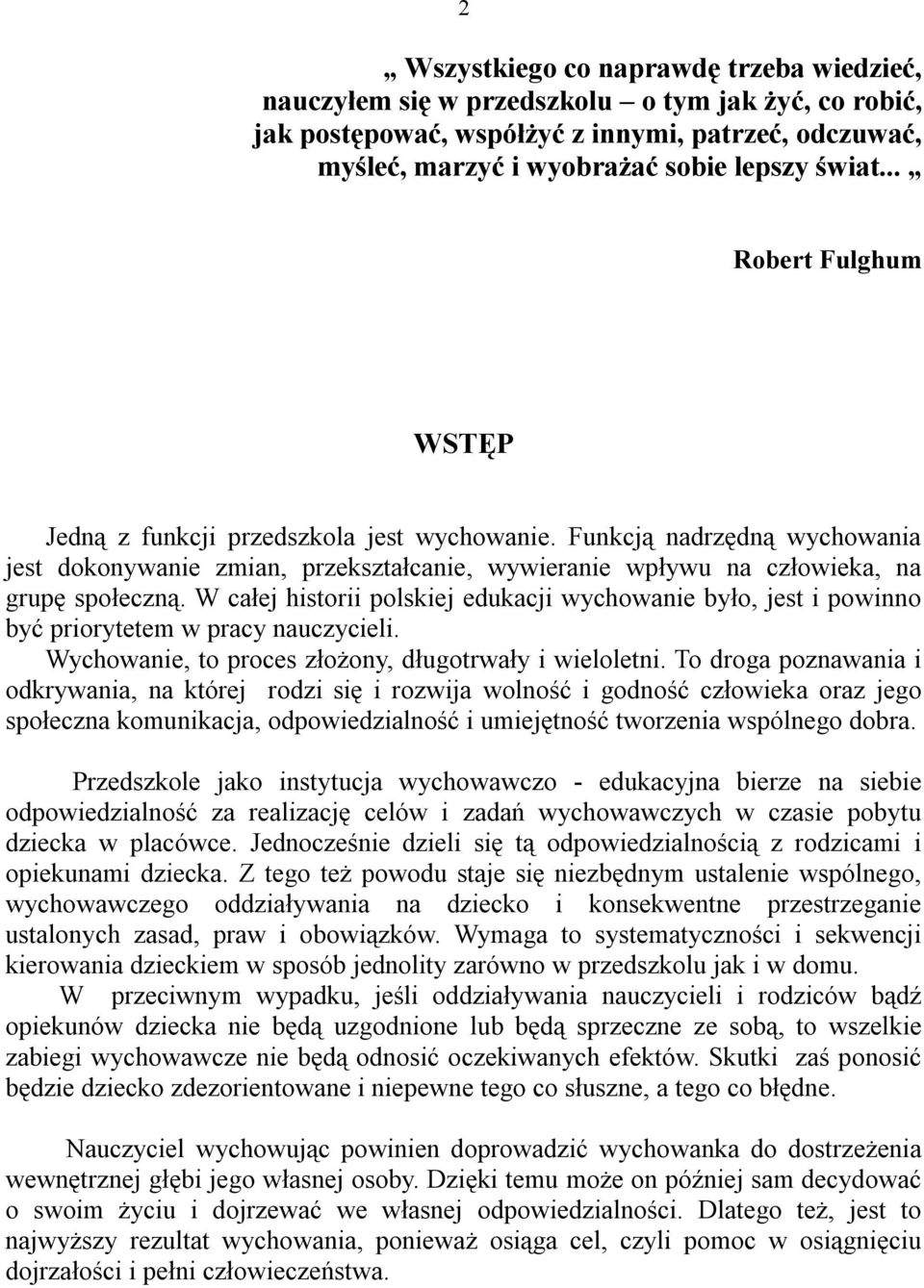 W całej historii polskiej edukacji wychowanie było, jest i powinno być priorytetem w pracy nauczycieli. Wychowanie, to proces złożony, długotrwały i wieloletni.